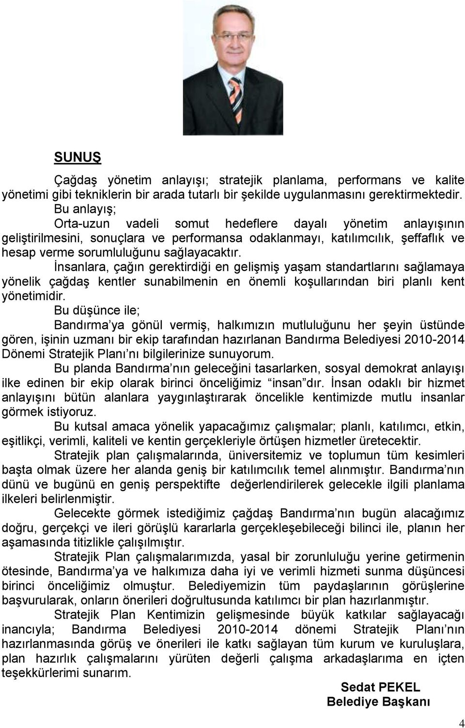 Ġnsanlara, çağın gerektirdiği en geliģmiģ yaģam standartlarını sağlamaya yönelik çağdaģ kentler sunabilmenin en önemli koģullarından biri planlı kent yönetimidir.