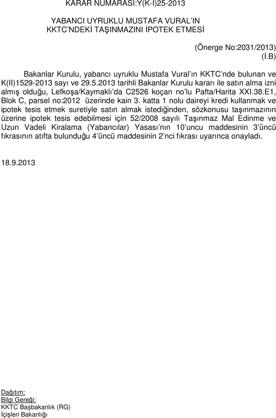 9-2013 sayı ve 29.5.2013 tarihli Bakanlar Kurulu kararı ile satın alma izni almış olduğu, Lefkoşa/Kaymaklı da C2526 koçan no lu Pafta/Harita XXI.38.