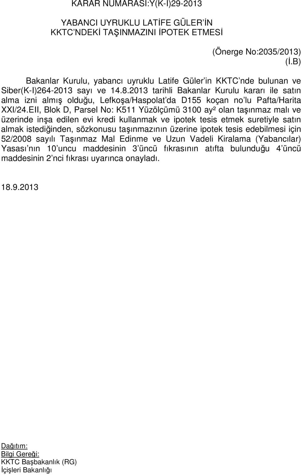 2013 tarihli Bakanlar Kurulu kararı ile satın alma izni almış olduğu, Lefkoşa/Haspolat da D155 koçan no lu Pafta/Harita XXI/24.