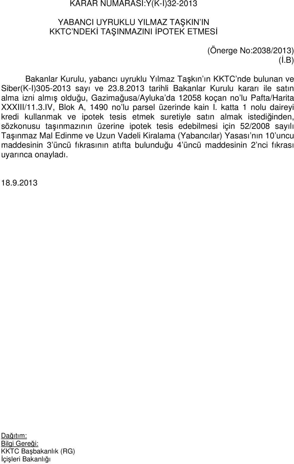 2013 tarihli Bakanlar Kurulu kararı ile satın alma izni almış olduğu, Gazimağusa/Ayluka da 12058 koçan no lu Pafta/Harita XXXIII/11.3.IV, Blok A, 1490 no lu parsel üzerinde kain I.