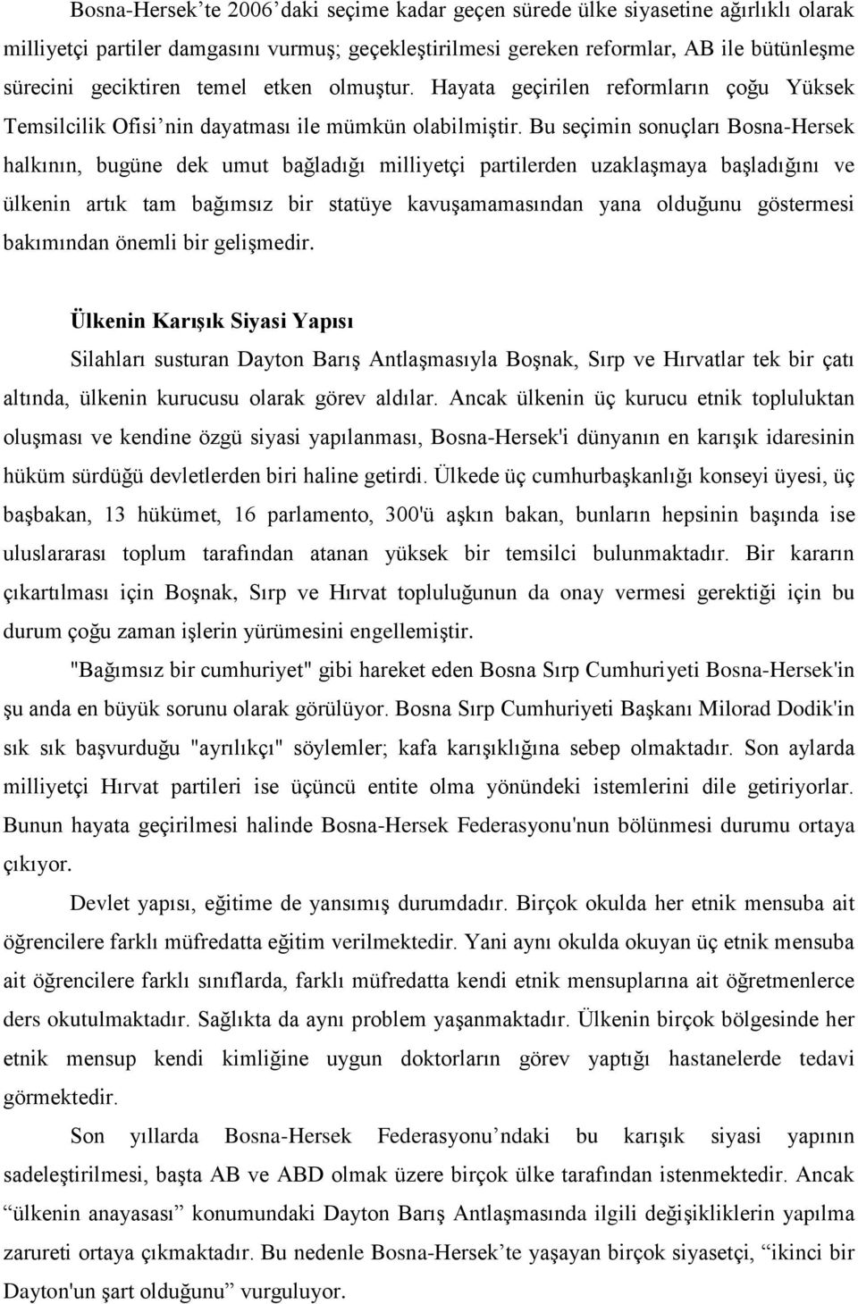 Bu seçimin sonuçları Bosna-Hersek halkının, bugüne dek umut bağladığı milliyetçi partilerden uzaklaşmaya başladığını ve ülkenin artık tam bağımsız bir statüye kavuşamamasından yana olduğunu