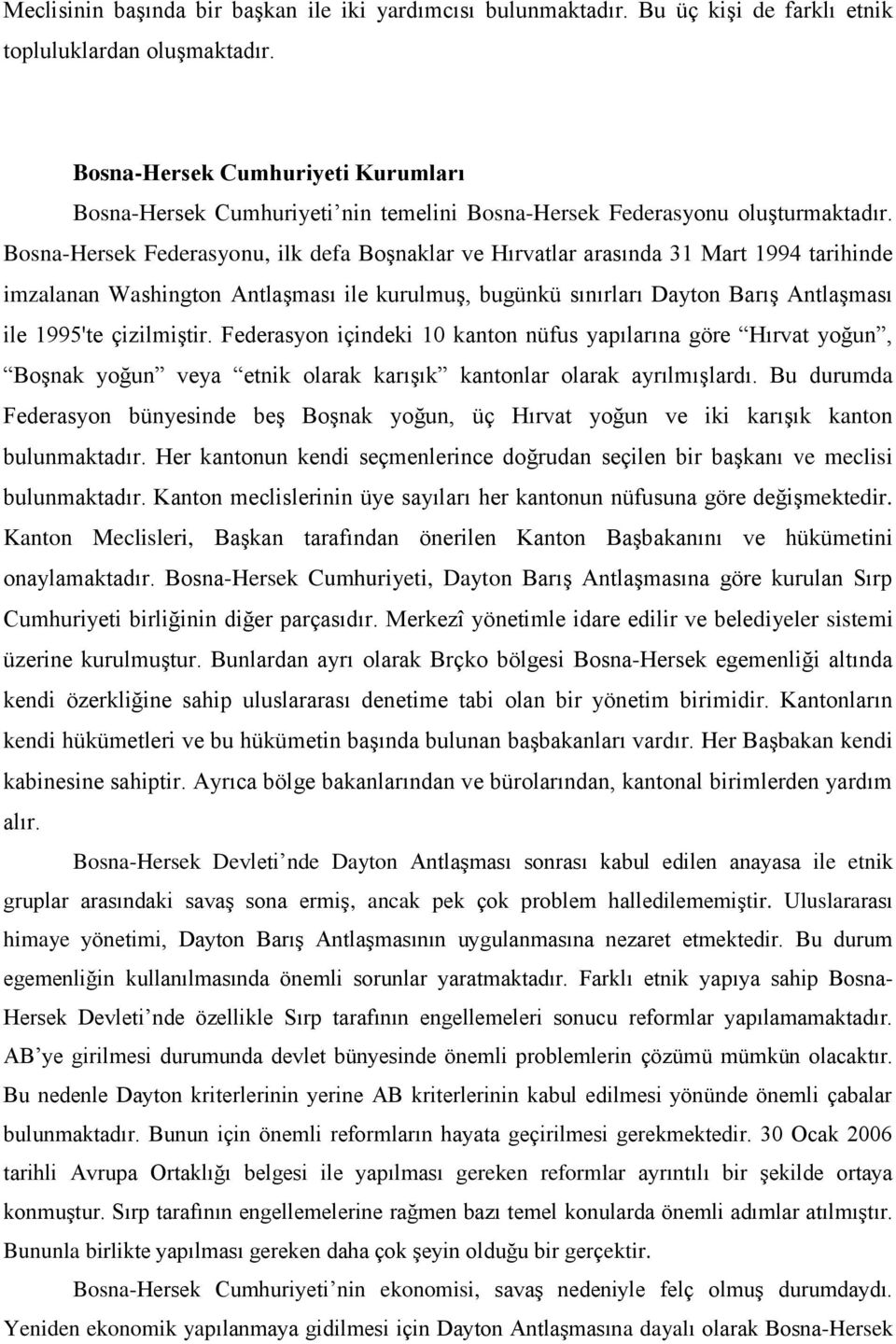 Bosna-Hersek Federasyonu, ilk defa Boşnaklar ve Hırvatlar arasında 31 Mart 1994 tarihinde imzalanan Washington Antlaşması ile kurulmuş, bugünkü sınırları Dayton Barış Antlaşması ile 1995'te