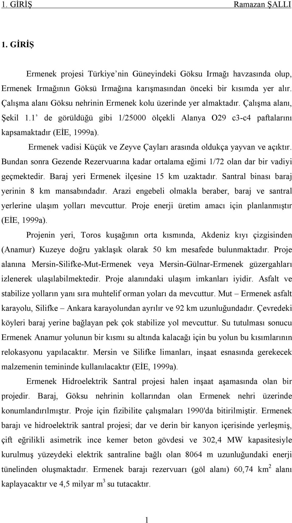 Ermenek vadisi Küçük ve Zeyve Çayları arasında oldukça yayvan ve açıktır. Bundan sonra Gezende Rezervuarına kadar ortalama eğimi 1/72 olan dar bir vadiyi geçmektedir.