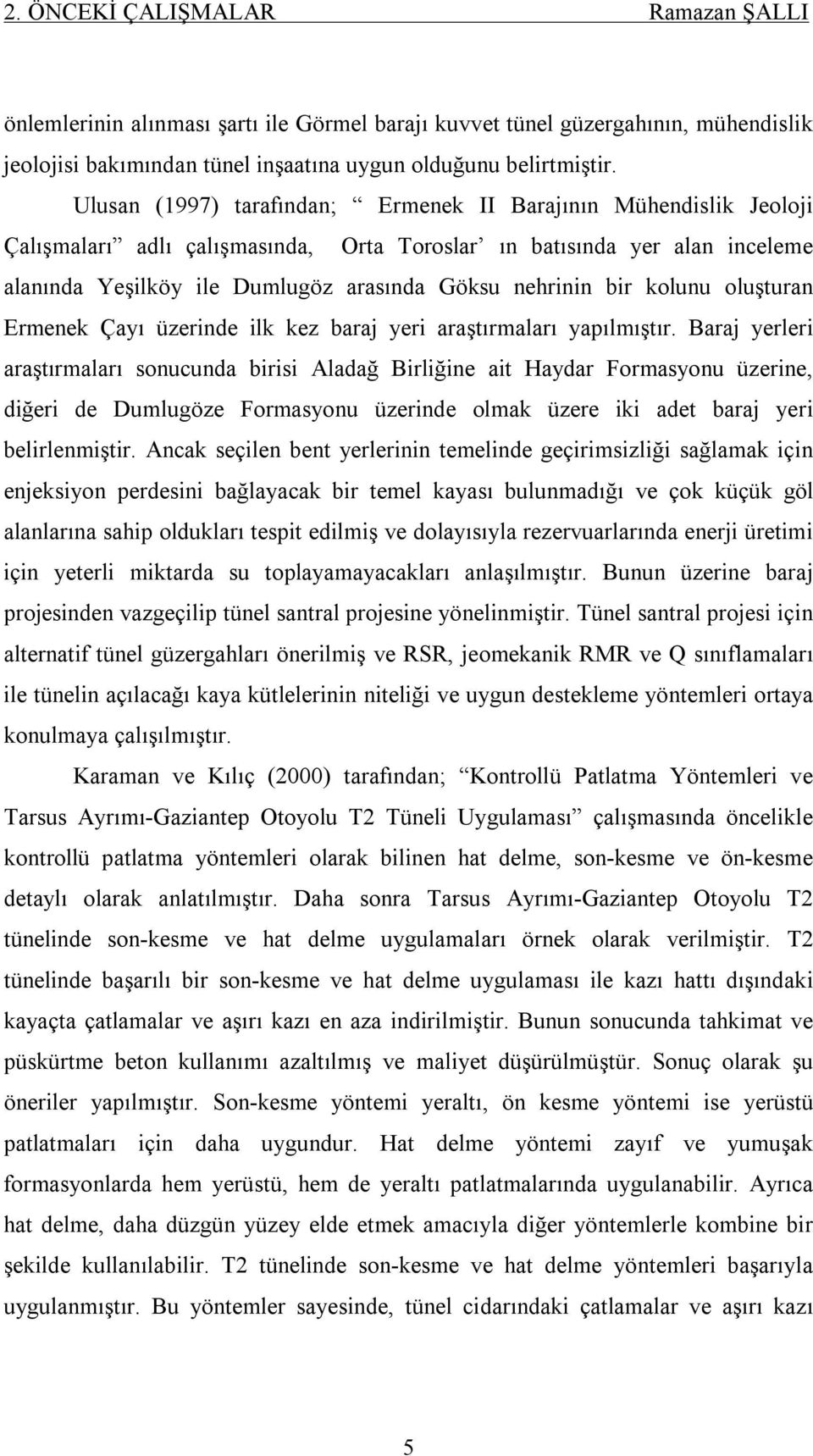 bir kolunu oluşturan Ermenek Çayı üzerinde ilk kez baraj yeri araştırmaları yapılmıştır.