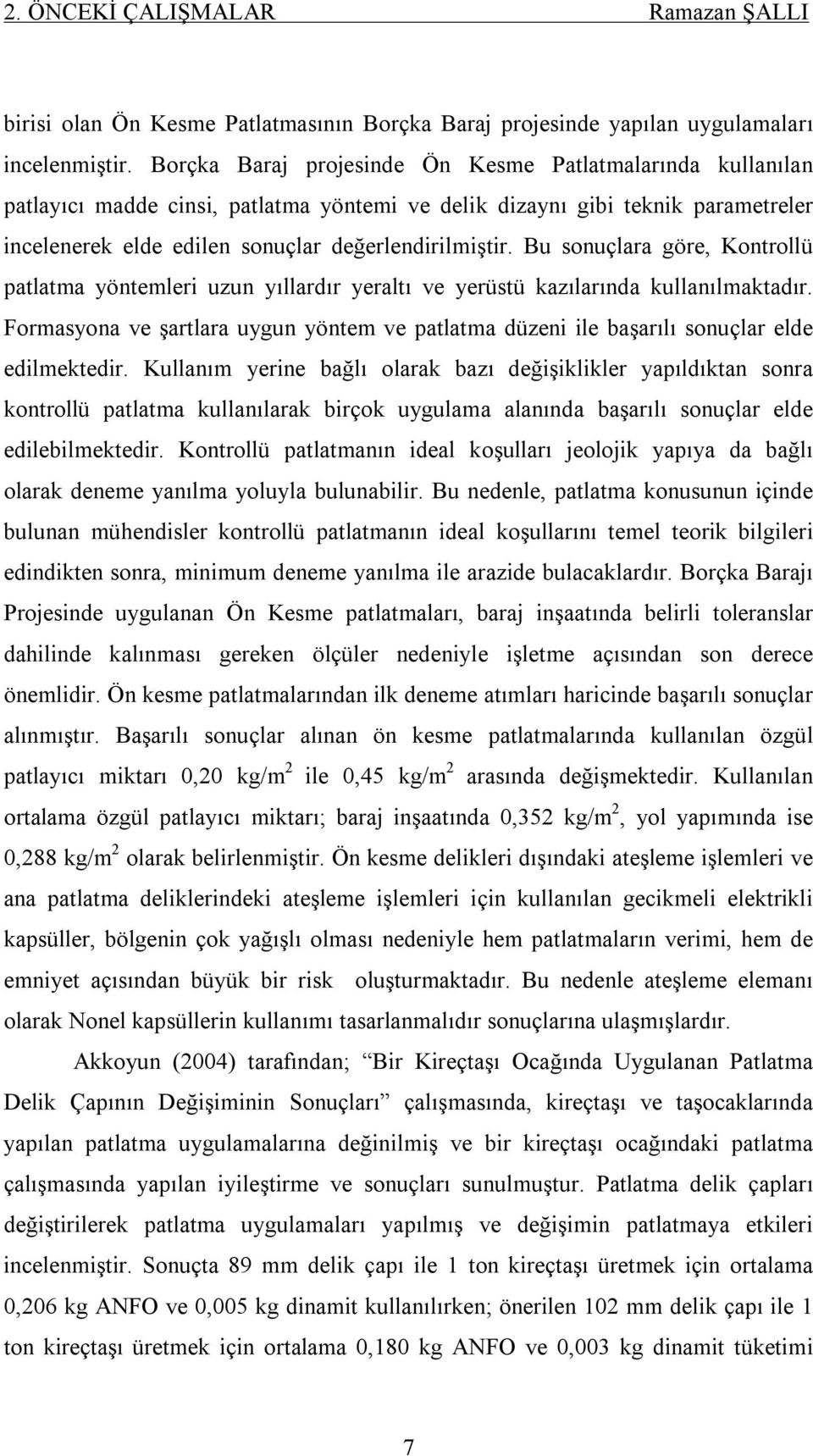 Bu sonuçlara göre, Kontrollü patlatma yöntemleri uzun yıllardır yeraltı ve yerüstü kazılarında kullanılmaktadır.