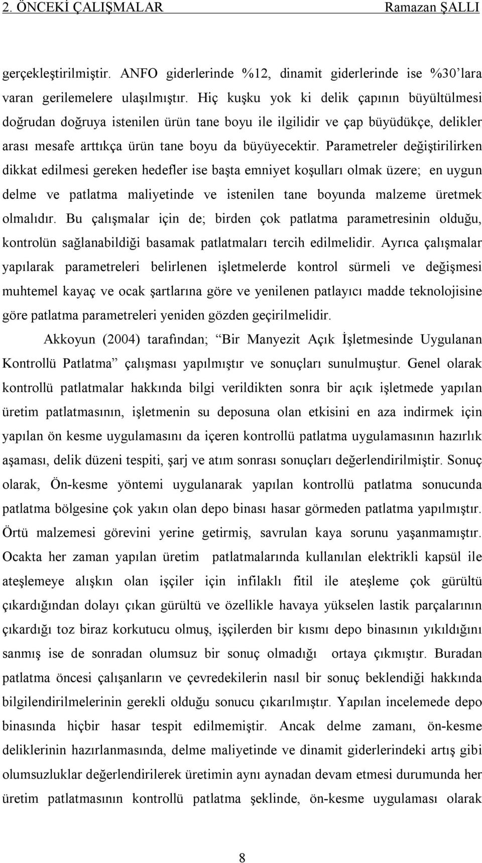 Parametreler değiştirilirken dikkat edilmesi gereken hedefler ise başta emniyet koşulları olmak üzere; en uygun delme ve patlatma maliyetinde ve istenilen tane boyunda malzeme üretmek olmalıdır.