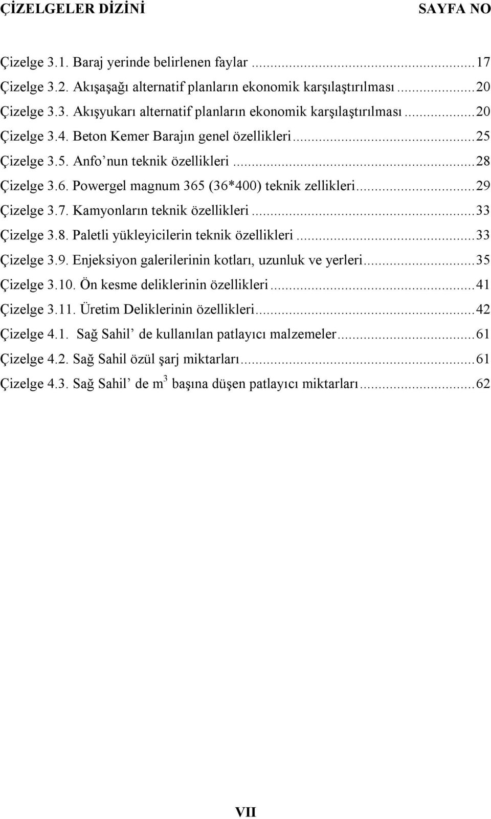 Kamyonların teknik özellikleri... 33 Çizelge 3.8. Paletli yükleyicilerin teknik özellikleri... 33 Çizelge 3.9. Enjeksiyon galerilerinin kotları, uzunluk ve yerleri... 35 Çizelge 3.10.