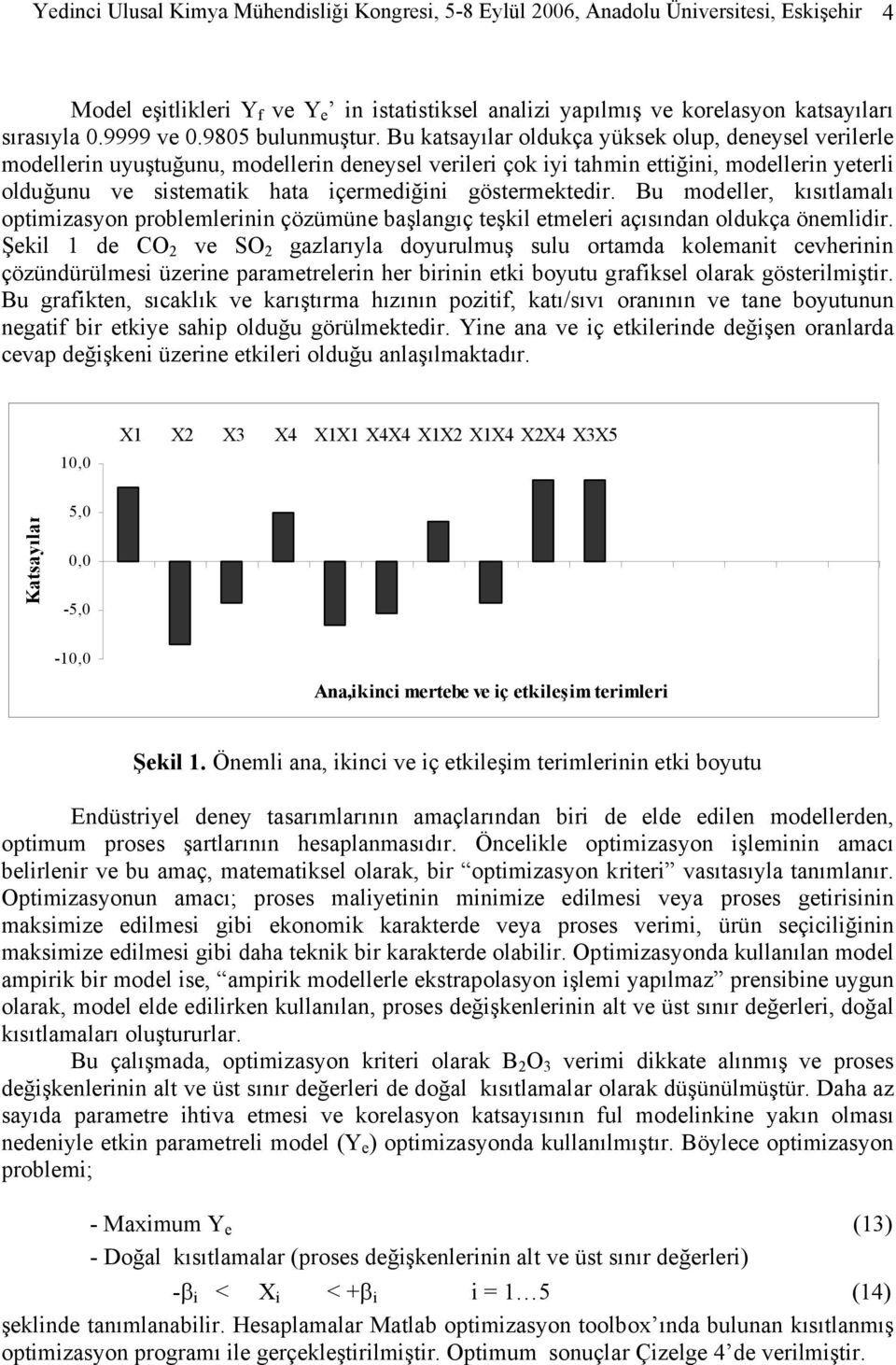 Bu katsayılar oldukça yüksek olup, deneysel verilerle modellerin uyuştuğunu, modellerin deneysel verileri çok iyi tahmin ettiğini, modellerin yeterli olduğunu ve sistematik hata içermediğini