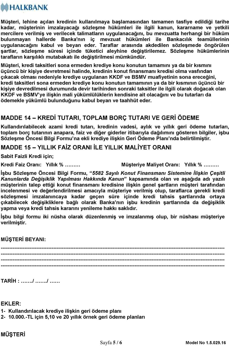 Taraflar arasında akdedilen sözleşmede öngörülen şartlar, sözleşme süresi içinde tüketici aleyhine değiştirilemez. Sözleşme hükümlerinin tarafların karşılıklı mutabakatı ile değiştirilmesi mümkündür.