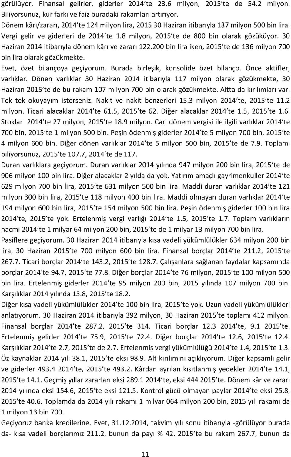 30 Haziran 2014 itibarıyla dönem kârı ve zararı 122.200 bin lira iken, 2015 te de 136 milyon 700 bin lira olarak gözükmekte. Evet, özet bilançoya geçiyorum. Burada birleşik, konsolide özet bilanço.