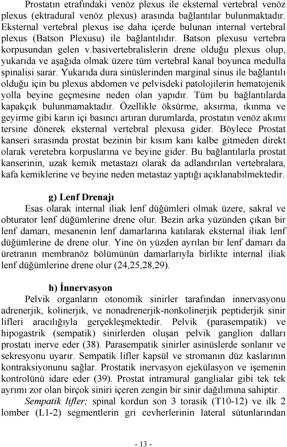 basivertebralislerin drene olduğu plexus olup, yukarıda ve aşağıda olmak üzere tüm vertebral kanal boyunca medulla spinalisi sarar.