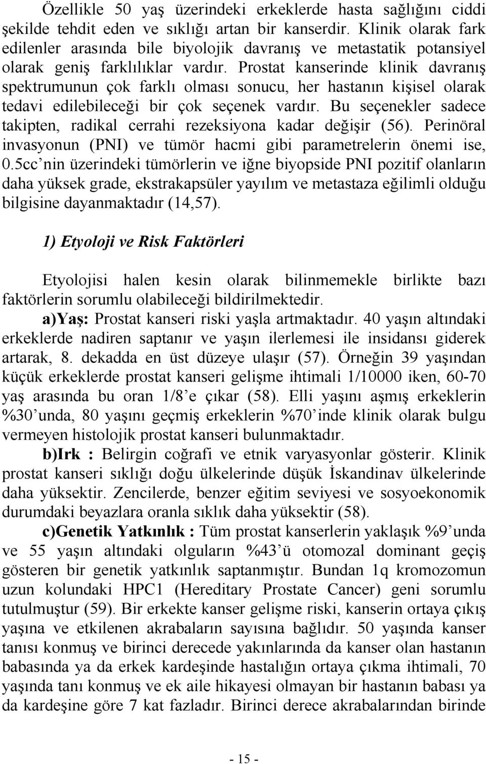 Prostat kanserinde klinik davranış spektrumunun çok farklı olması sonucu, her hastanın kişisel olarak tedavi edilebileceği bir çok seçenek vardır.