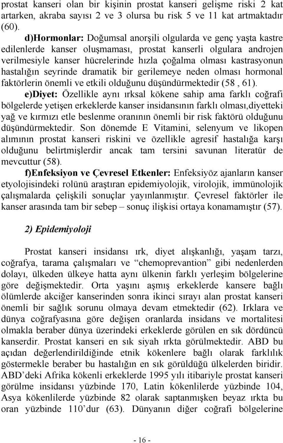 hastalığın seyrinde dramatik bir gerilemeye neden olması hormonal faktörlerin önemli ve etkili olduğunu düşündürmektedir (58, 61).