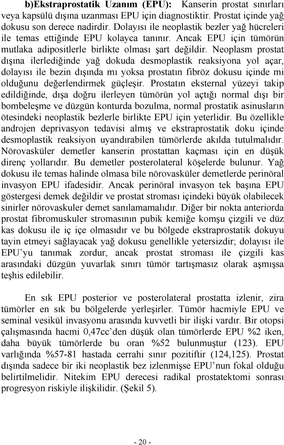 Neoplasm prostat dışına ilerlediğinde yağ dokuda desmoplastik reaksiyona yol açar, dolayısı ile bezin dışında mı yoksa prostatın fibröz dokusu içinde mi olduğunu değerlendirmek güçleşir.