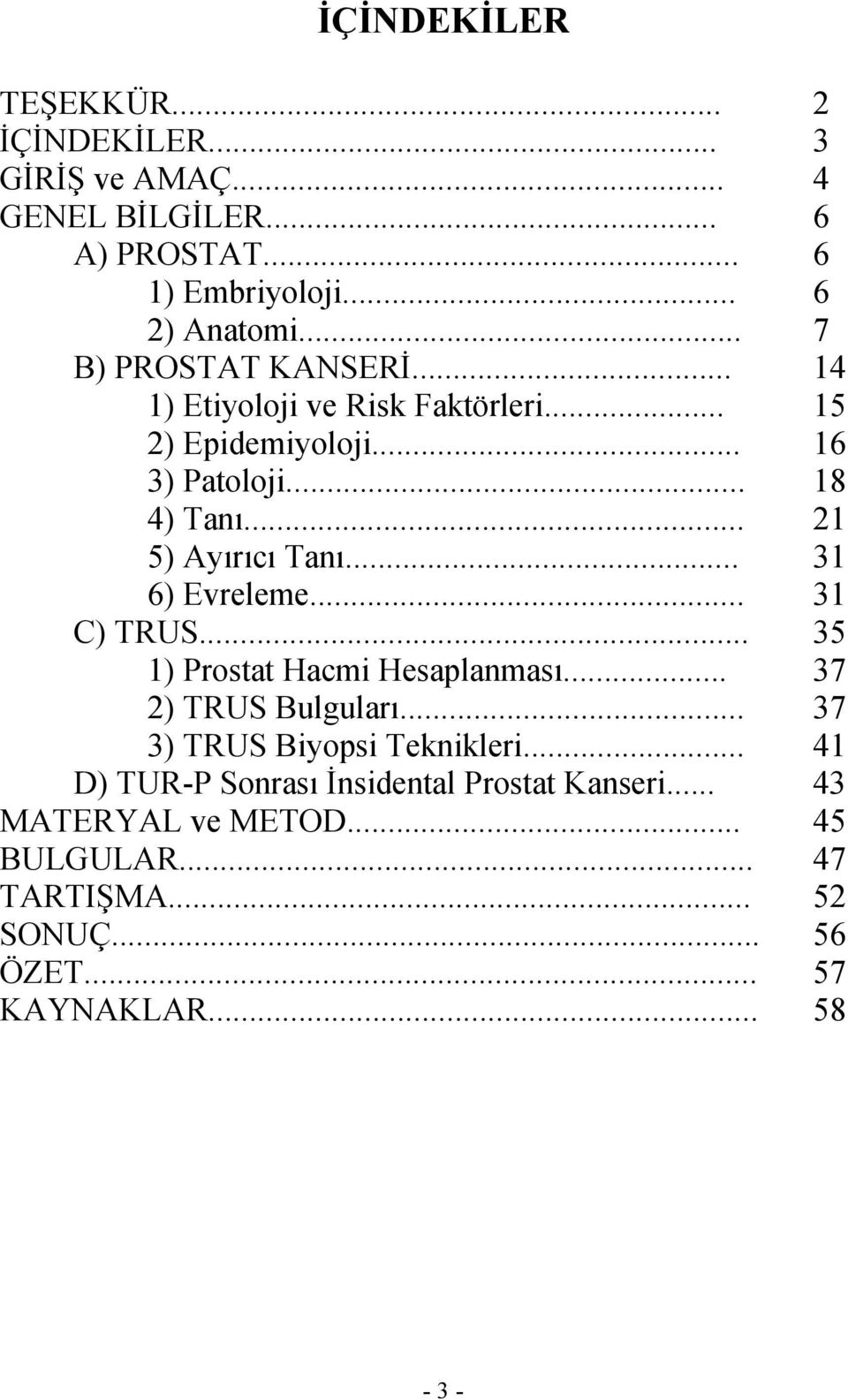 .. 31 6) Evreleme... 31 C) TRUS... 35 1) Prostat Hacmi Hesaplanması... 37 2) TRUS Bulguları... 37 3) TRUS Biyopsi Teknikleri.