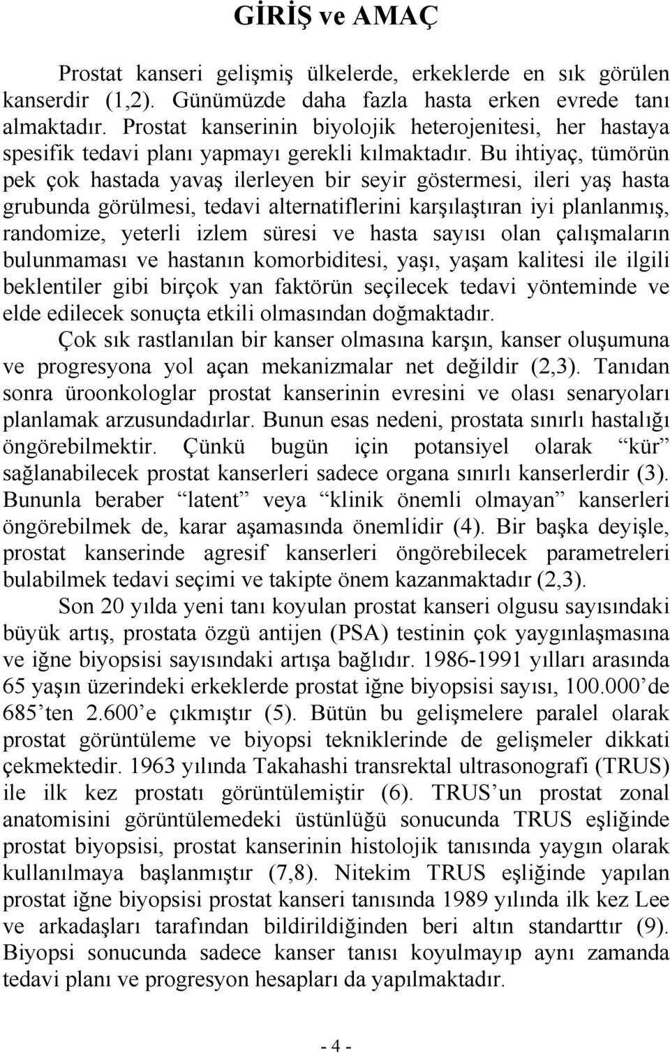 Bu ihtiyaç, tümörün pek çok hastada yavaş ilerleyen bir seyir göstermesi, ileri yaş hasta grubunda görülmesi, tedavi alternatiflerini karşılaştıran iyi planlanmış, randomize, yeterli izlem süresi ve