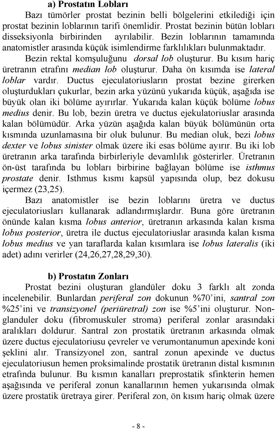 Daha ön kısımda ise lateral loblar vardır. Ductus ejeculatoriusların prostat bezine girerken oluşturdukları çukurlar, bezin arka yüzünü yukarıda küçük, aşağıda ise büyük olan iki bölüme ayırırlar.