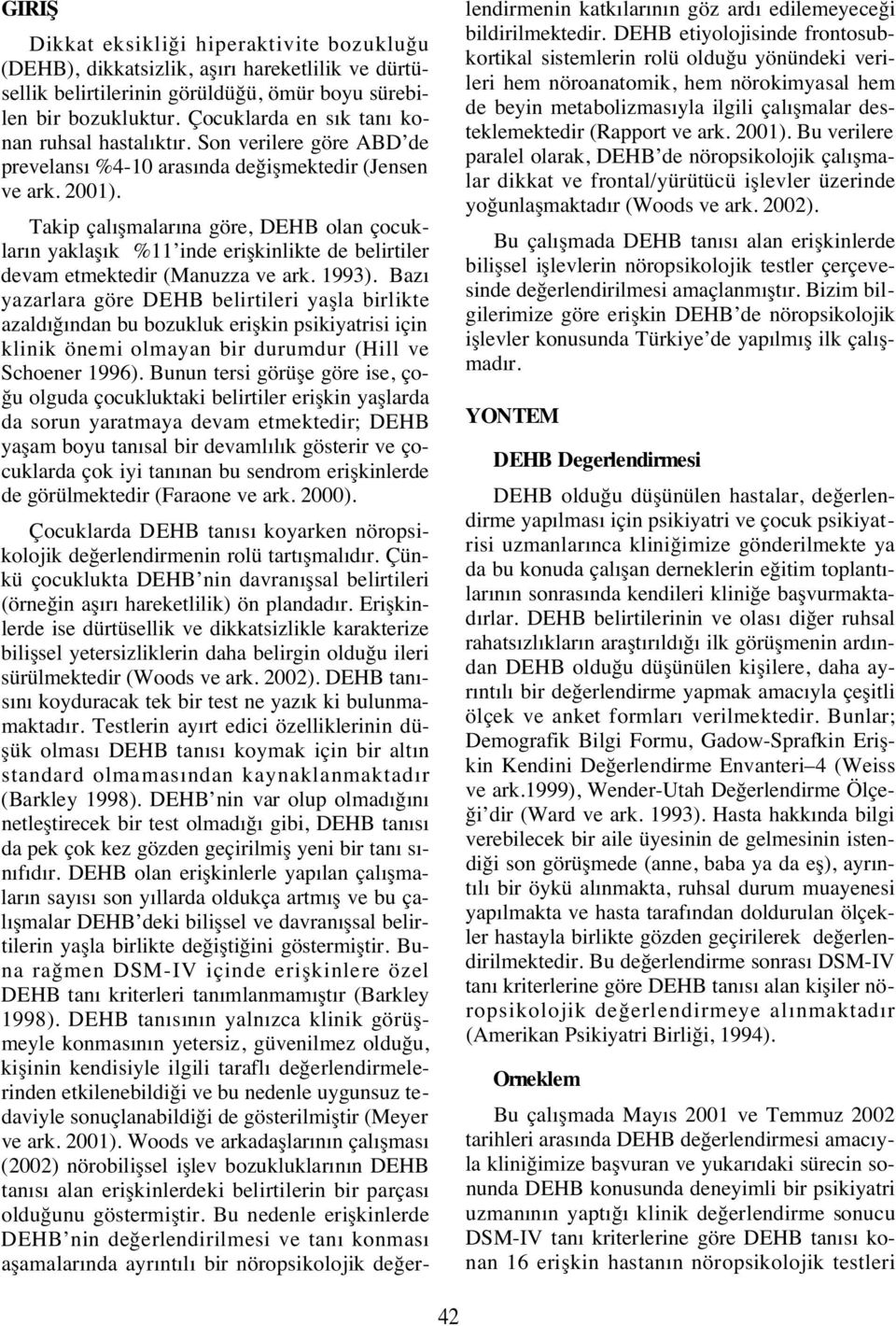 Takip çal şmalar na göre, olan çocuklar n yaklaş k %11 inde erişkinlikte de belirtiler devam etmektedir (Manuzza ve ark. 1993).