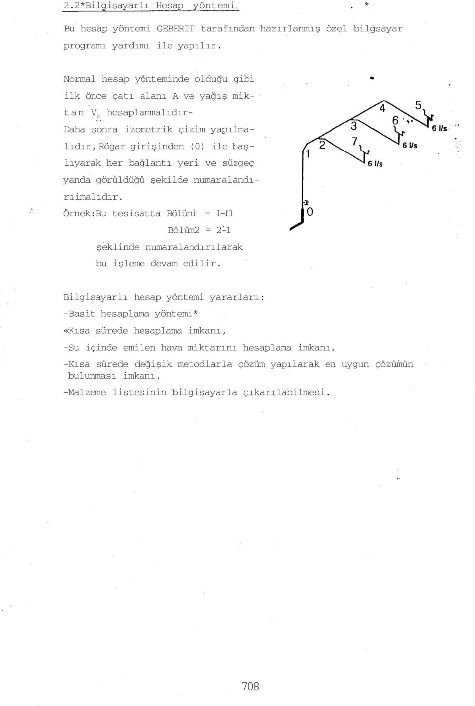 yeri ve süzgeç yanda görüldüğü şekilde numaralandırıimalıdır. Örnek:Bu tesisatta Bölümi = -fl Bölüm2 = 2- şeklinde numaralandırılarak bu işleme devam edilir.