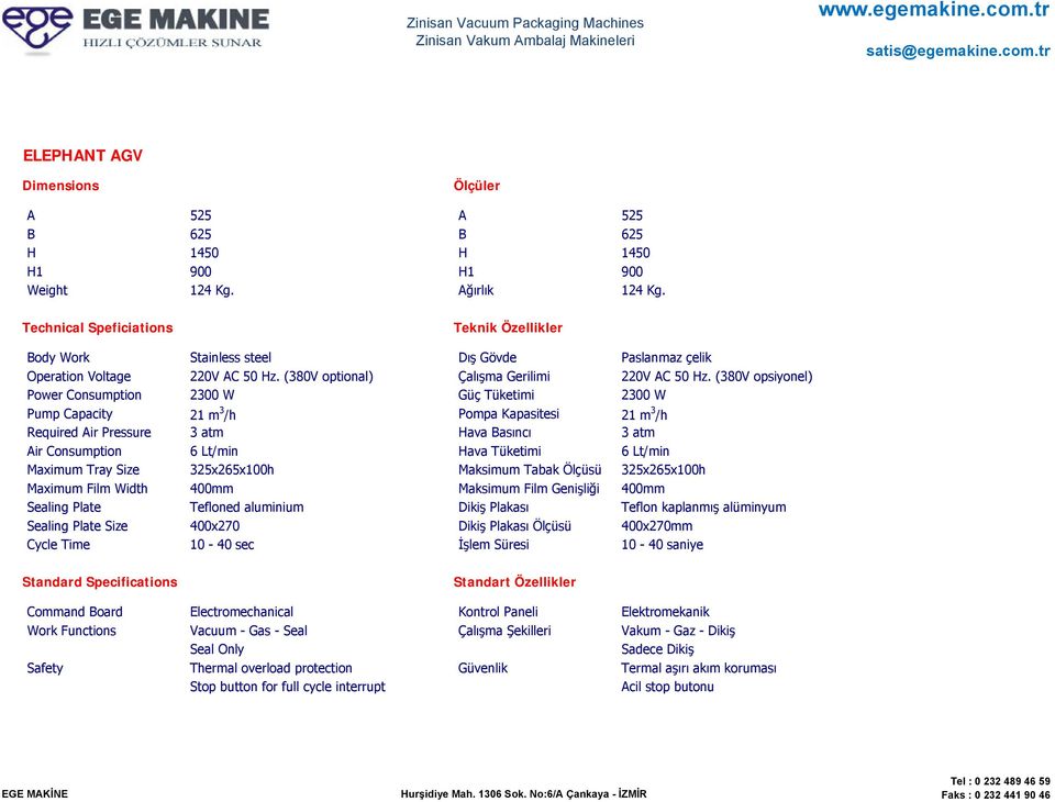 Tüketimi 6 Lt/min Maximum Tray Size 325x265x100h Maksimum Tabak Ölçüsü 325x265x100h Maximum Film Width 400mm Maksimum Film Genişliği 400mm Sealing Plate Tefloned aluminium Dikiş Plakası Teflon