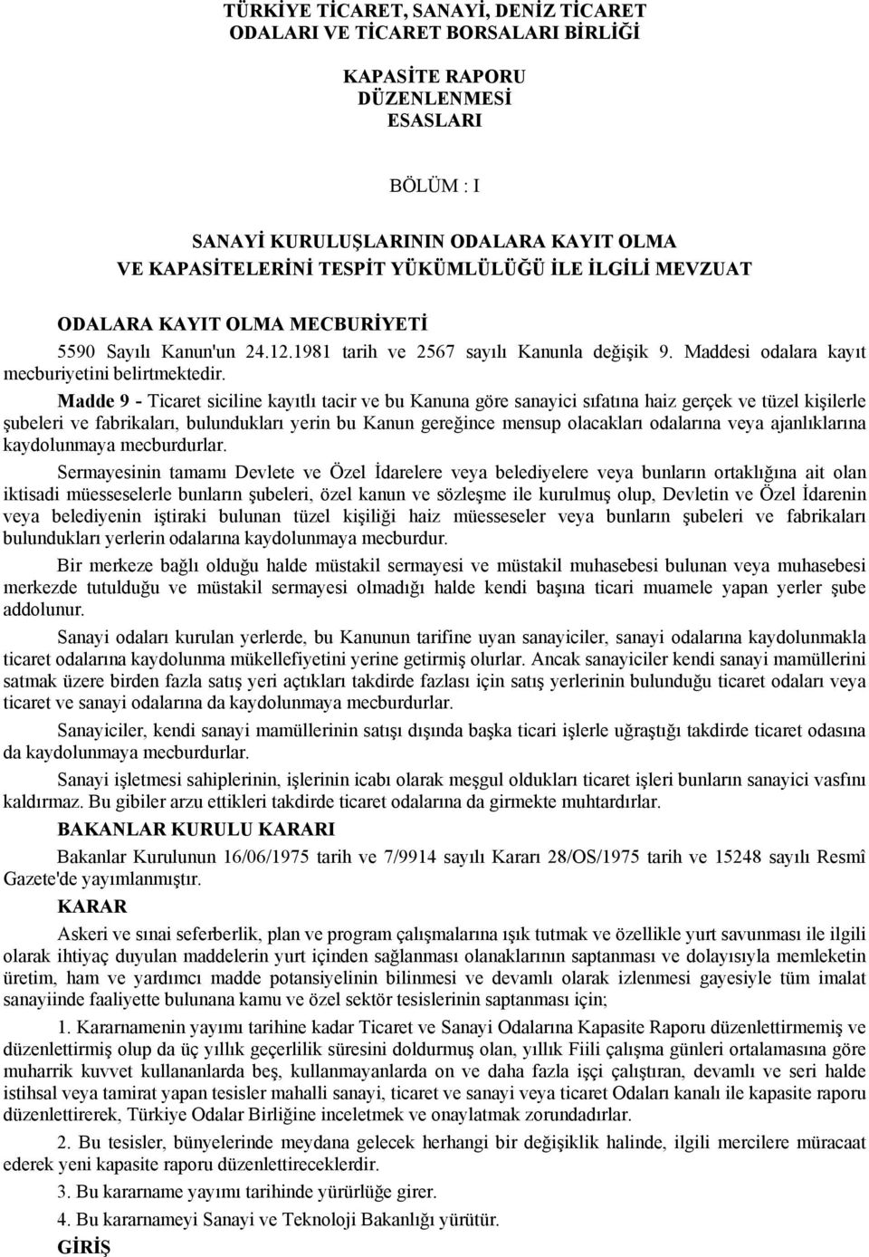 Madde 9 - Ticaret siciline kayıtlı tacir ve bu Kanuna göre sanayici sıfatına haiz gerçek ve tüzel kişilerle şubeleri ve fabrikaları, bulundukları yerin bu Kanun gereğince mensup olacakları odalarına