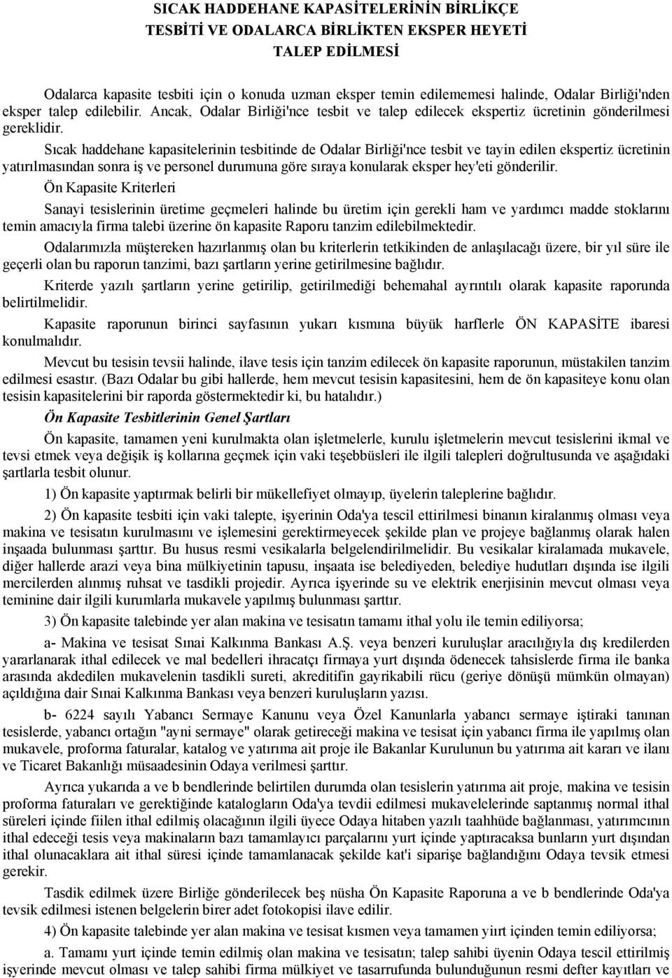 Sıcak haddehane kapasitelerinin tesbitinde de Odalar Birliği'nce tesbit ve tayin edilen ekspertiz ücretinin yatırılmasından sonra iş ve personel durumuna göre sıraya konularak eksper hey'eti