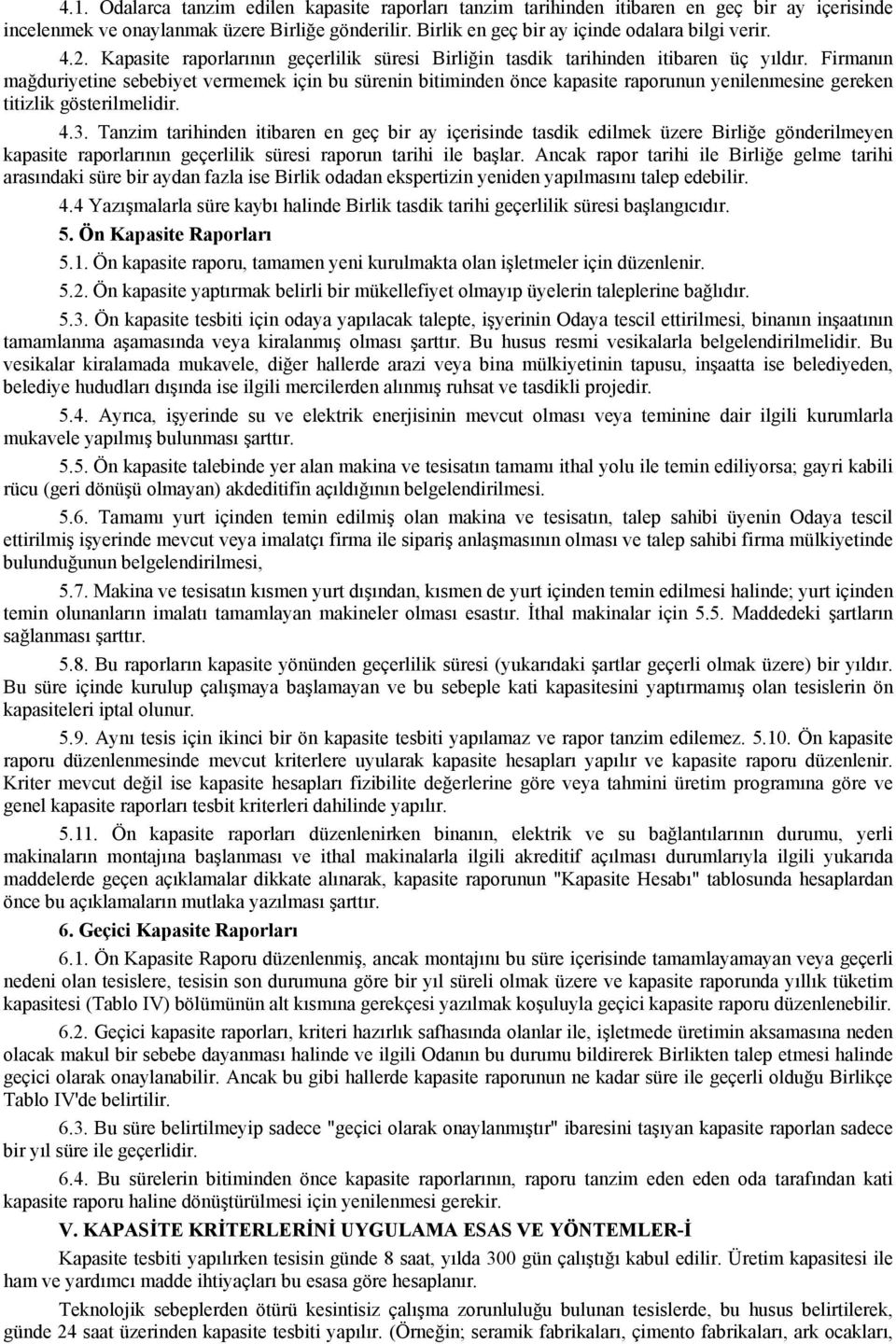 Firmanın mağduriyetine sebebiyet vermemek için bu sürenin bitiminden önce kapasite raporunun yenilenmesine gereken titizlik gösterilmelidir. 4.3.