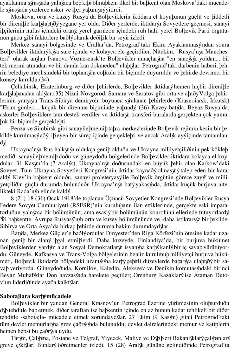 Diðer yerlerde, iktidarýn Sovyetlere geçmesi, sanayi iþçilerinin nüfus içindeki oraný, yerel garnizon içindeki ruh hali, yerel Bolþevik Parti örgütünün gücü gibi faktörlere baðlý olarak deðiþik bir