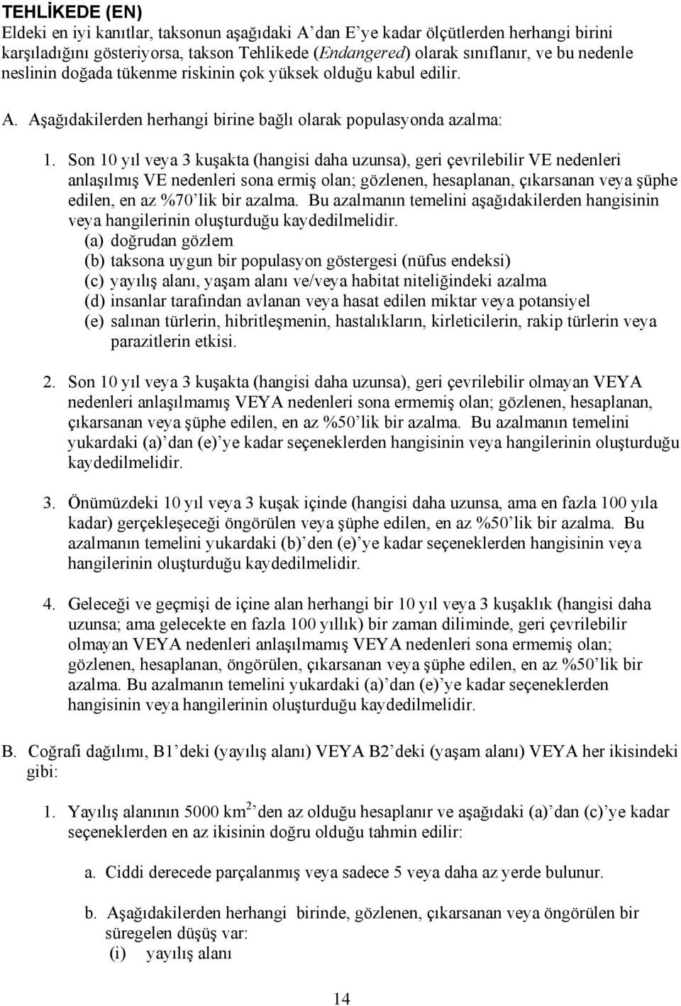 Son 10 yıl veya 3 kuşakta (hangisi daha uzunsa), geri çevrilebilir VE nedenleri anlaşılmış VE nedenleri sona ermiş olan; gözlenen, hesaplanan, çıkarsanan veya şüphe edilen, en az %70 lik bir azalma.