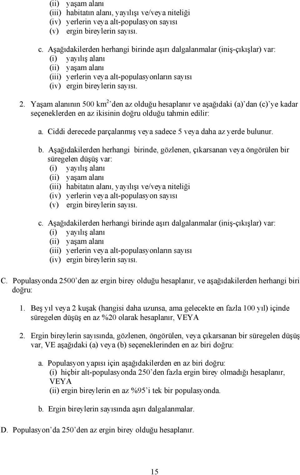 Yaşam alanının 500 km 2 den az olduğu hesaplanır ve aşağıdaki (a) dan (c) ye kadar seçeneklerden en az ikisinin doğru olduğu tahmin edilir: a.