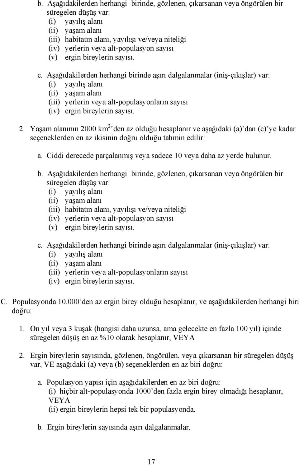 Aşağıdakilerden herhangi birinde aşırı dalgalanmalar (iniş-çıkışlar) var: (i) yayılış alanı (ii) yaşam alanı (iii) yerlerin veya alt-populasyonların sayısı (iv) ergin bireylerin sayısı. 2.