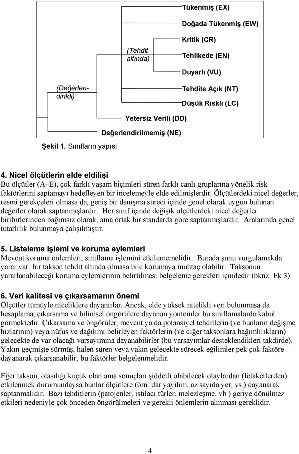 Nicel ölçütlerin elde eldilişi Bu ölçütler (A E), çok farklı yaşam biçimleri süren farklı canlı gruplarına yönelik risk faktörlerini saptamayı hedefleyen bir incelemeyle elde edilmişlerdir.