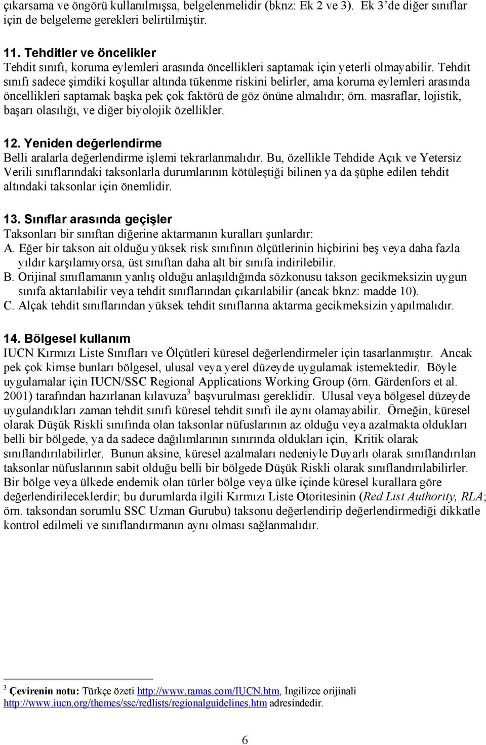 Tehdit sınıfı sadece şimdiki koşullar altında tükenme riskini belirler, ama koruma eylemleri arasında öncellikleri saptamak başka pek çok faktörü de göz önüne almalıdır; örn.