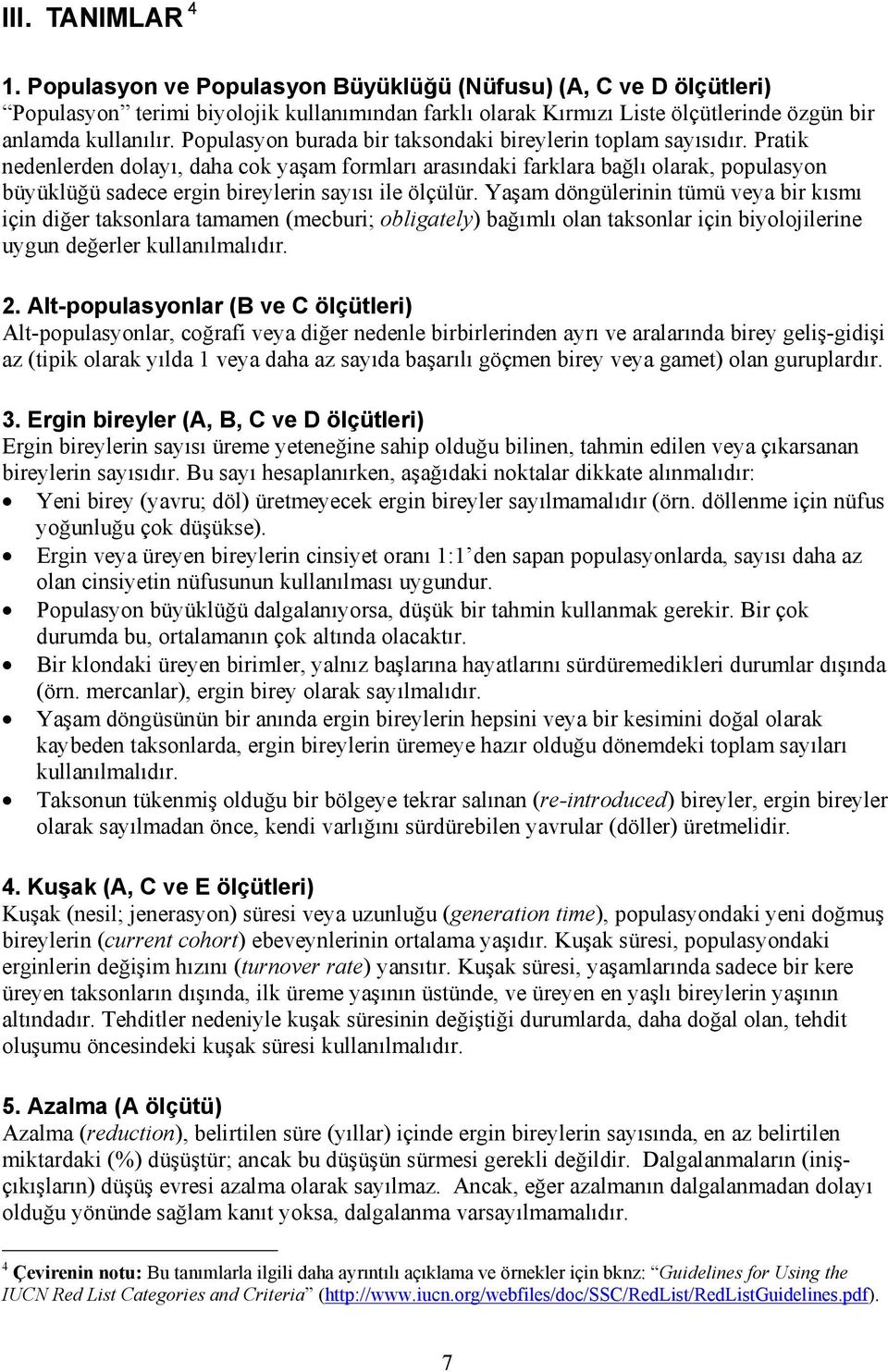 Pratik nedenlerden dolayı, daha cok yaşam formları arasındaki farklara bağlı olarak, populasyon büyüklüğü sadece ergin bireylerin sayısı ile ölçülür.