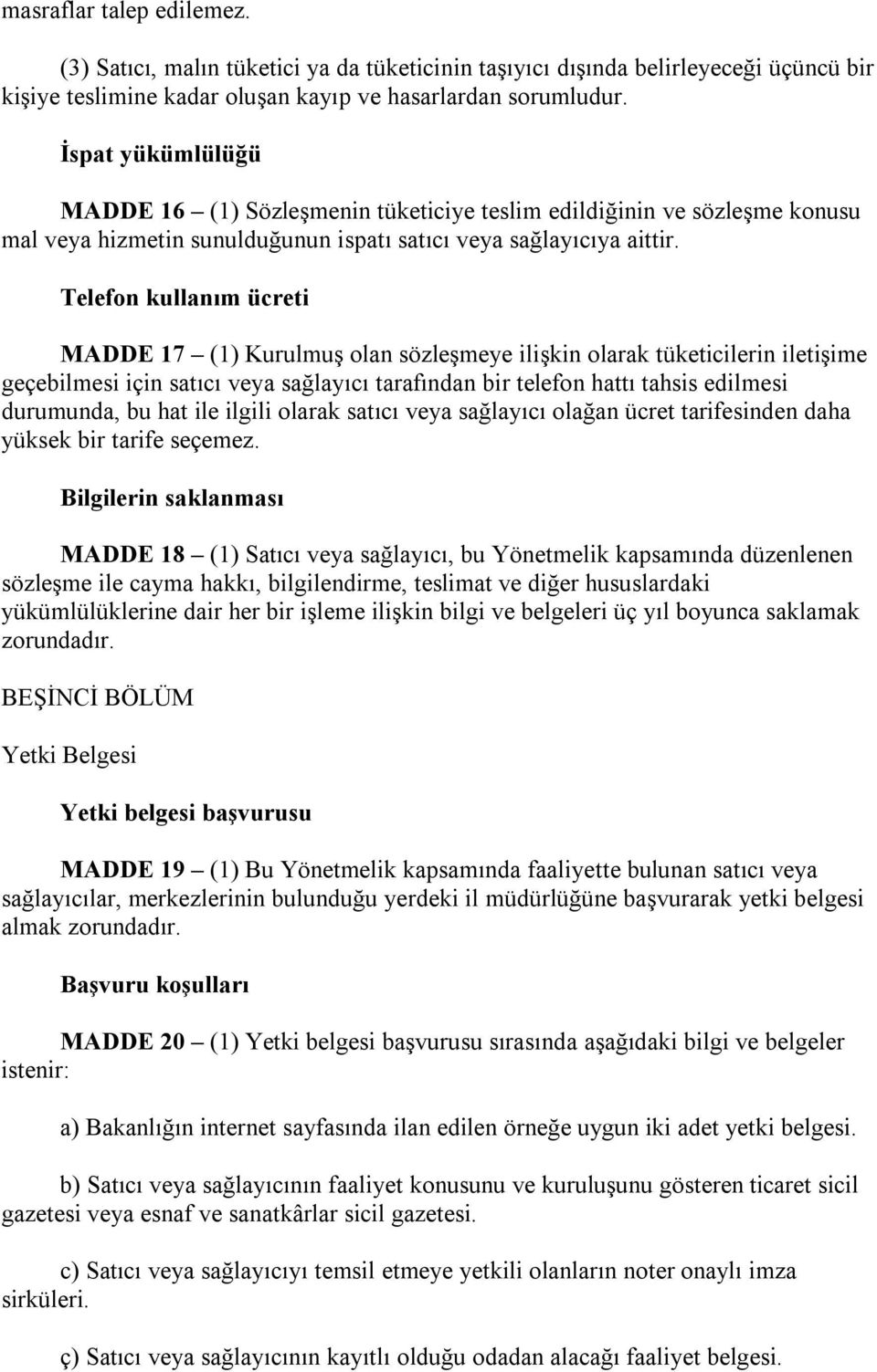 Telefon kullanım ücreti MADDE 17 (1) Kurulmuş olan sözleşmeye ilişkin olarak tüketicilerin iletişime geçebilmesi için satıcı veya sağlayıcı tarafından bir telefon hattı tahsis edilmesi durumunda, bu