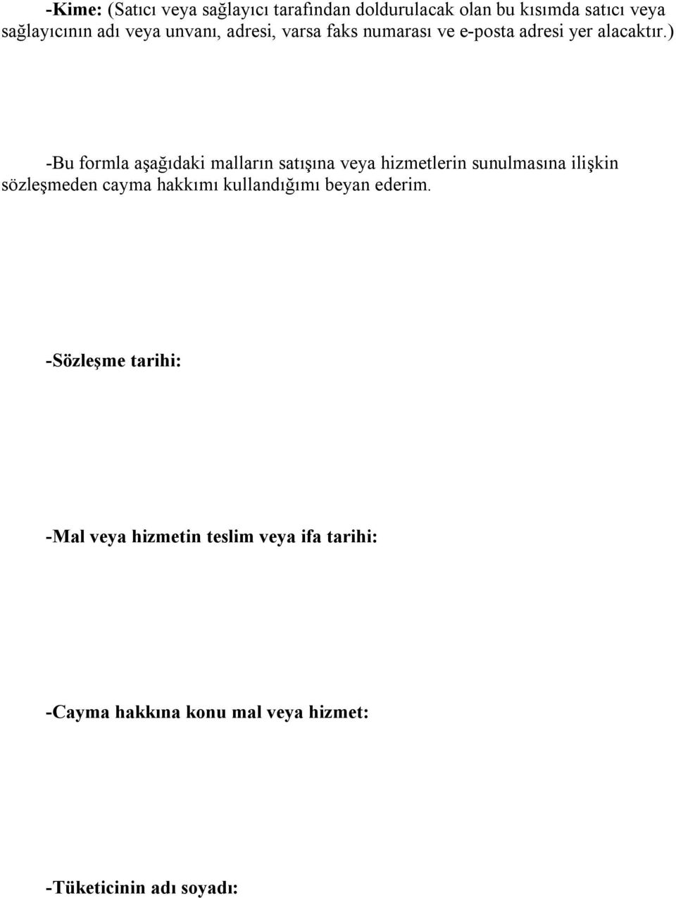 ) -Bu formla aşağıdaki malların satışına veya hizmetlerin sunulmasına ilişkin sözleşmeden cayma hakkımı