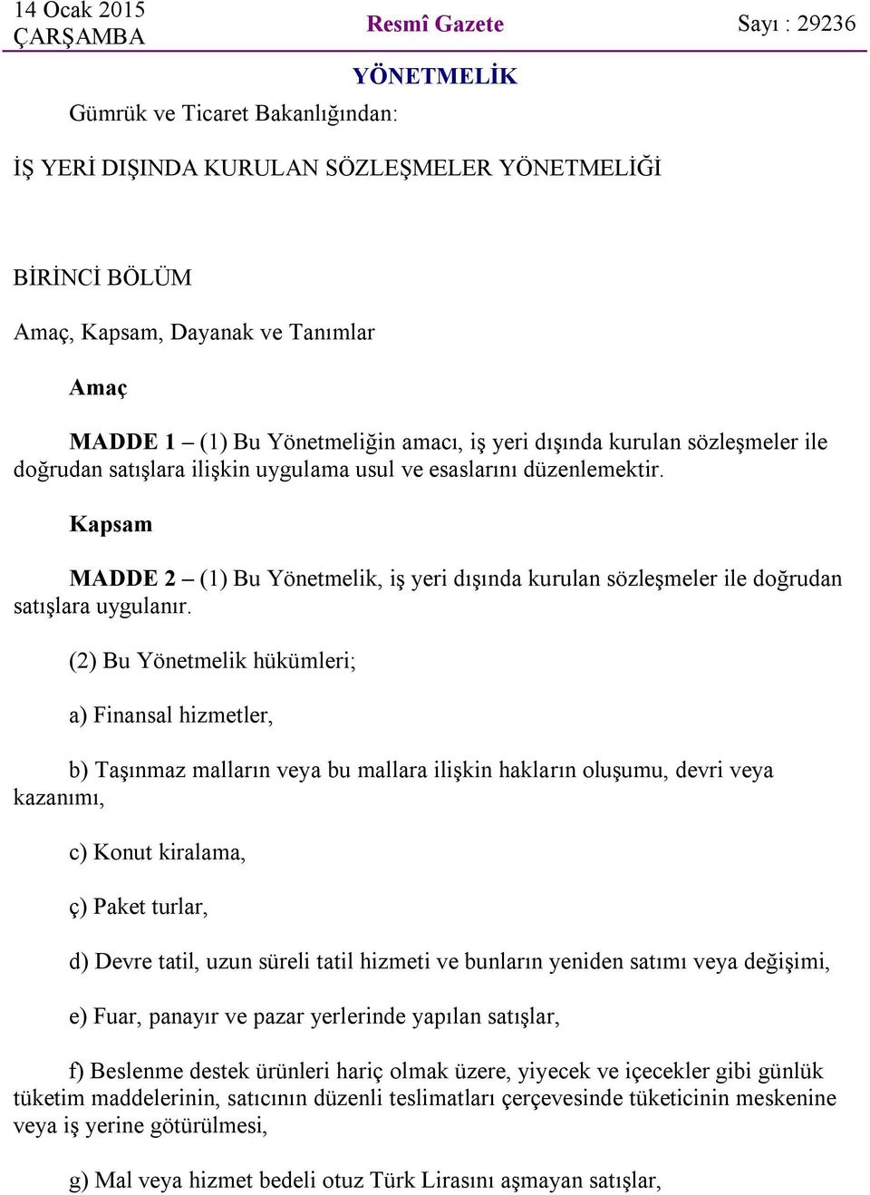 Kapsam MADDE 2 (1) Bu Yönetmelik, iş yeri dışında kurulan sözleşmeler ile doğrudan satışlara uygulanır.