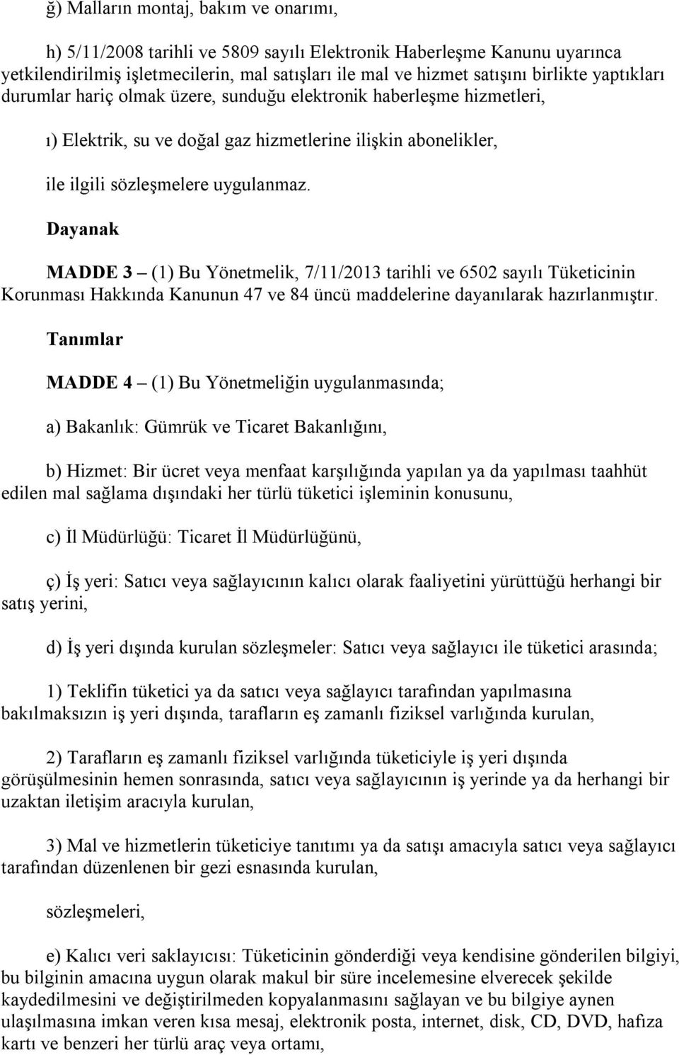 Dayanak MADDE 3 (1) Bu Yönetmelik, 7/11/2013 tarihli ve 6502 sayılı Tüketicinin Korunması Hakkında Kanunun 47 ve 84 üncü maddelerine dayanılarak hazırlanmıştır.