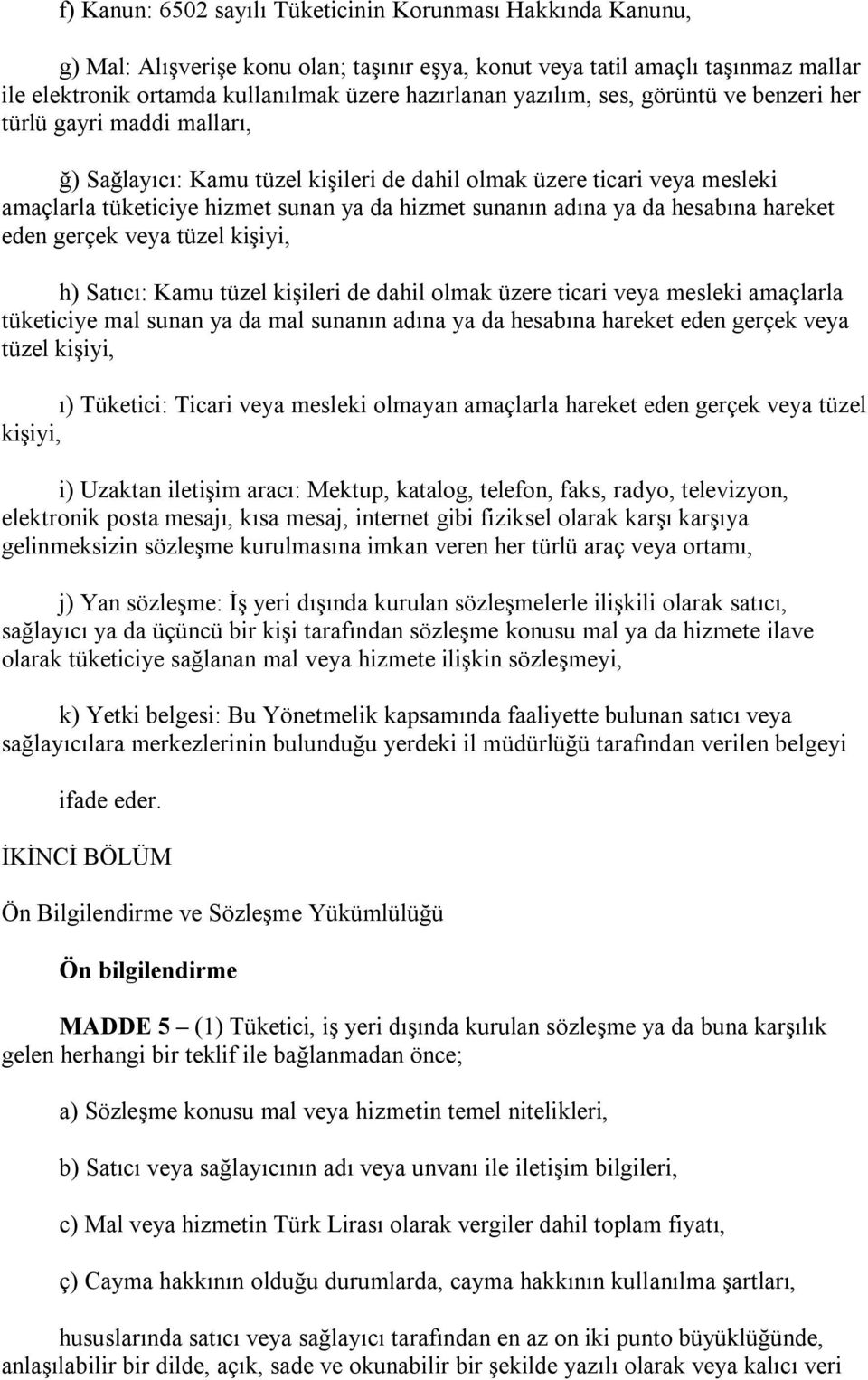 ya da hesabına hareket eden gerçek veya tüzel kişiyi, h) Satıcı: Kamu tüzel kişileri de dahil olmak üzere ticari veya mesleki amaçlarla tüketiciye mal sunan ya da mal sunanın adına ya da hesabına