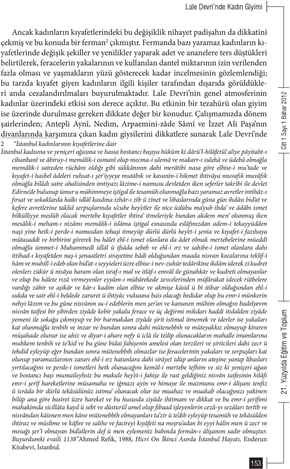 verilenden fazla olması ve yaşmakların yüzü gösterecek kadar incelmesinin gözlemlendiği; bu tarzda kıyafet giyen kadınların ilgili kişiler tarafından dışarıda görüldükleri anda cezalandırılmaları