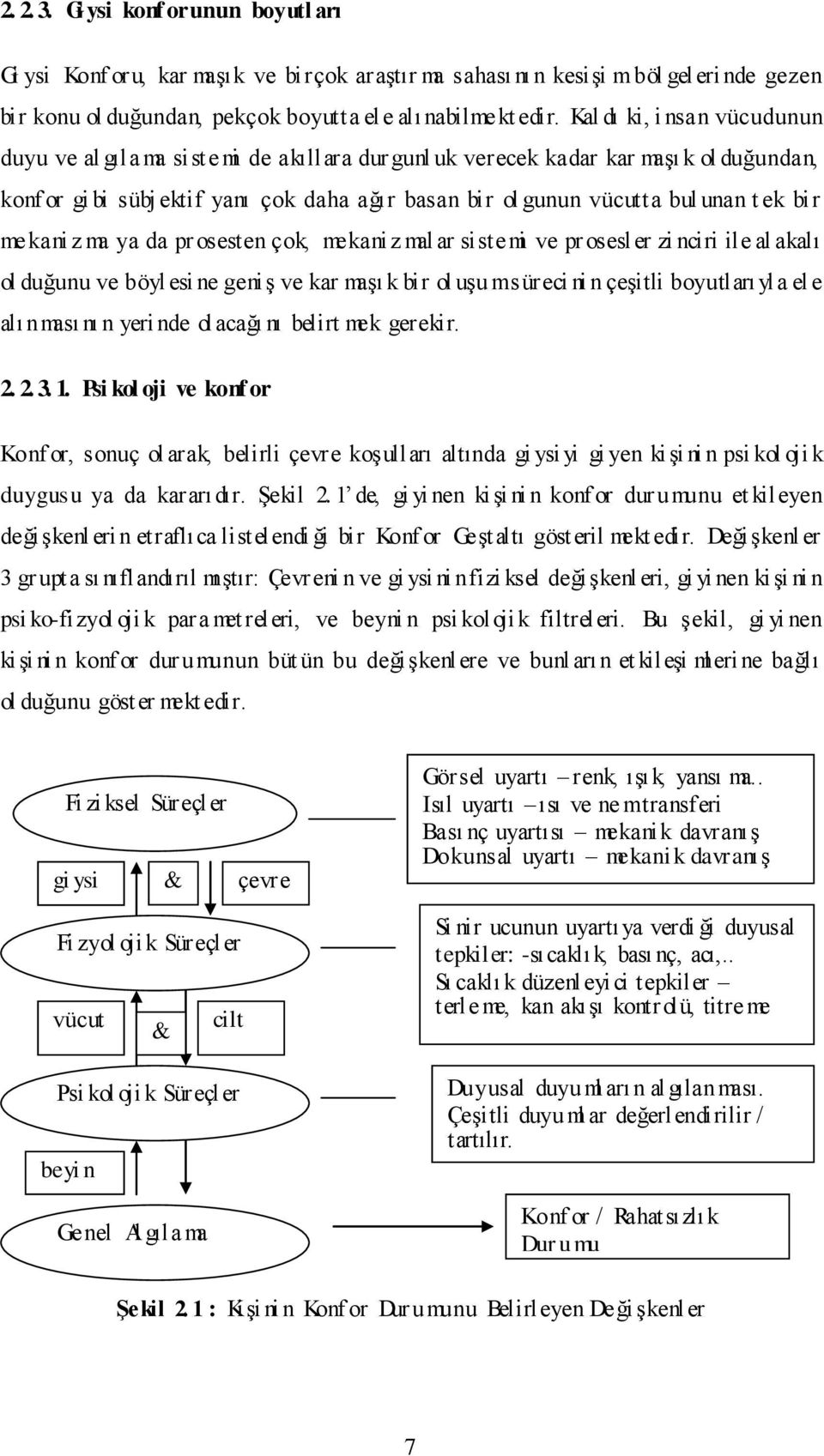 ek bir mekani z ma ya da pr osesten çok, mekani z mal ar sistemi ve pr osesler zi nciri ile al akalı ol duğunu ve böyl esi ne geniş ve kar maşı k bir ol uşu m süreci ni n çeşitli boyutları yla el e