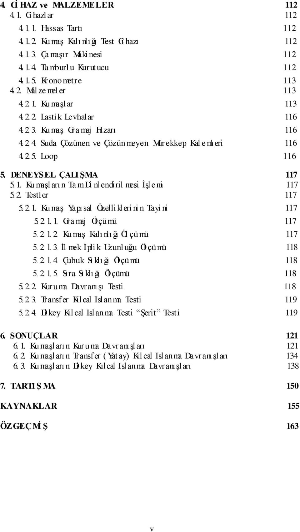 Loop 116 5. DENEYSEL ÇALI ŞMA 117 5.1. Ku maşl arı n Ta mdi nl endiril mesi İşle mi 117 5.2. Testler 117 5. 2. 1. Ku maş Yapısal Özellikleri ni n Tayi ni 117 5. 2. 1. 1. Gra maj Öl çümü 117 5. 2. 1. 2. Ku maş Kalı nlı ğı Öl çü mü 117 5.