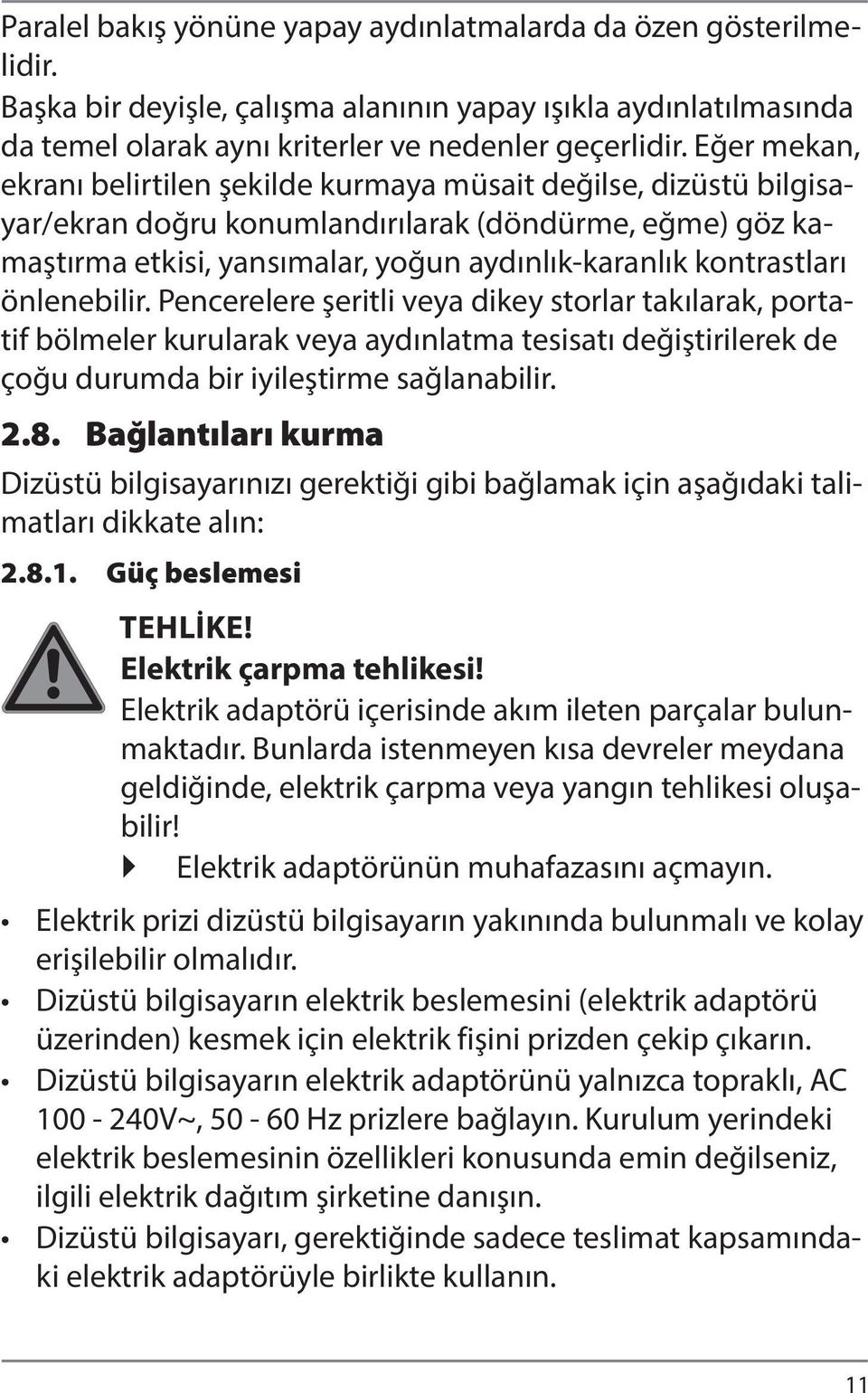 önlenebilir. Pencerelere şeritli veya dikey storlar takılarak, portatif bölmeler kurularak veya aydınlatma tesisatı değiştirilerek de çoğu durumda bir iyileştirme sağlanabilir. 2.8.