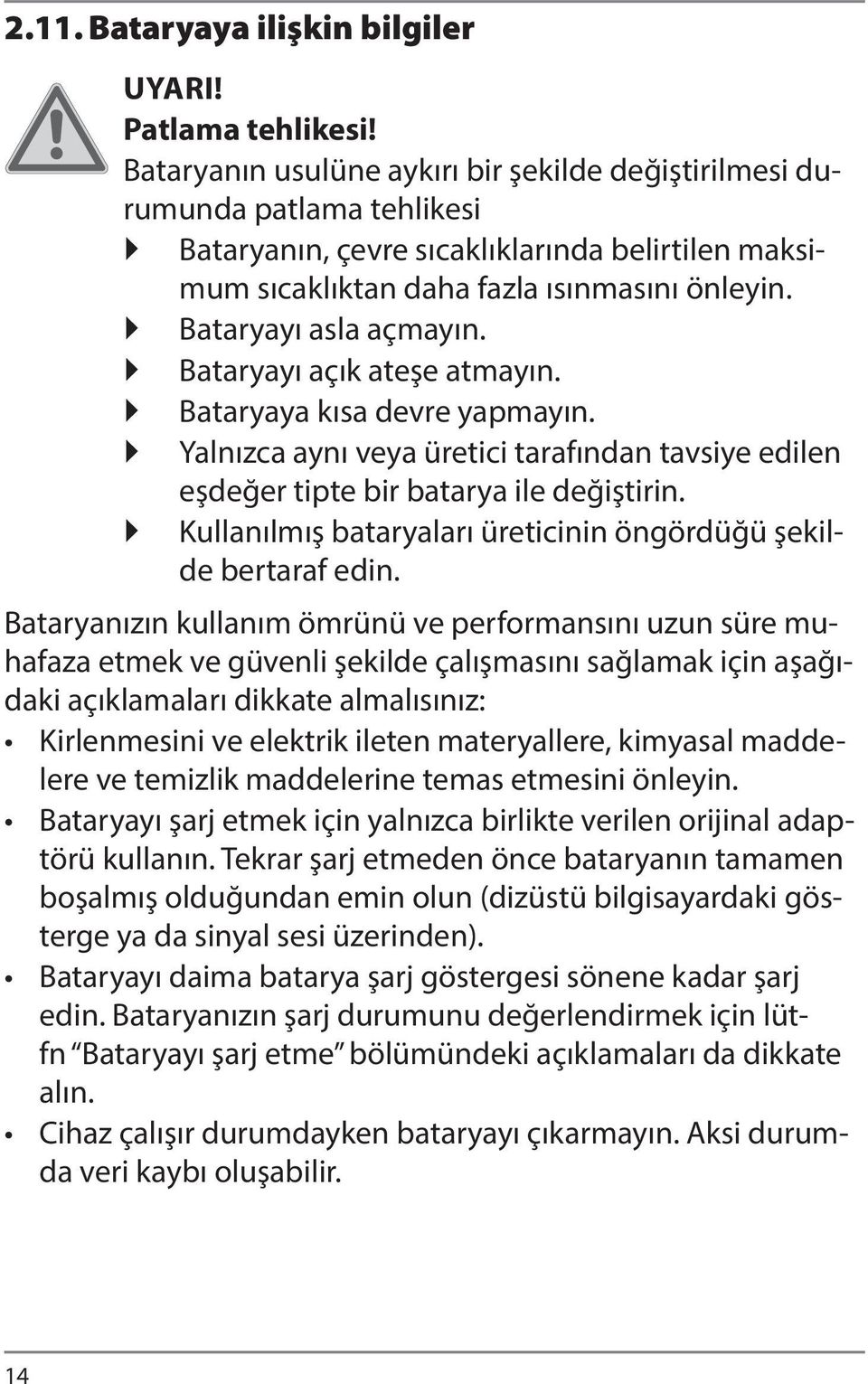 Bataryayı asla açmayın. Bataryayı açık ateşe atmayın. Bataryaya kısa devre yapmayın. Yalnızca aynı veya üretici tarafından tavsiye edilen eşdeğer tipte bir batarya ile değiştirin.