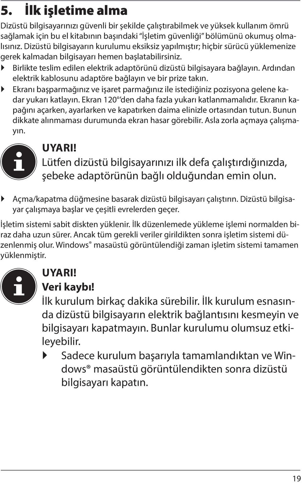 Birlikte teslim edilen elektrik adaptörünü dizüstü bilgisayara bağlayın. Ardından elektrik kablosunu adaptöre bağlayın ve bir prize takın.