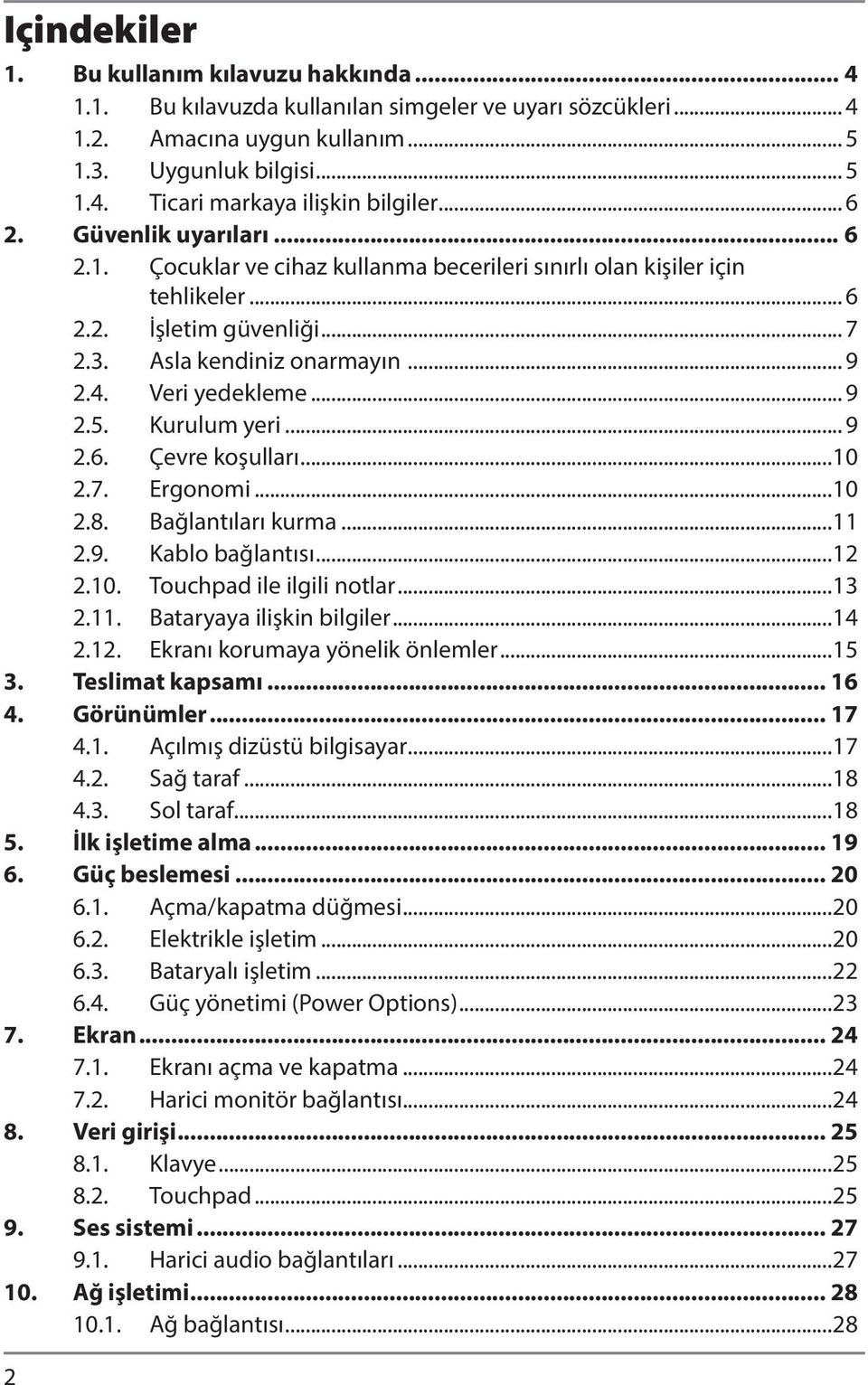 .. 9 2.5. Kurulum yeri... 9 2.6. Çevre koşulları...10 2.7. Ergonomi...10 2.8. Bağlantıları kurma...11 2.9. Kablo bağlantısı...12 2.10. Touchpad ile ilgili notlar...13 2.11. Bataryaya ilişkin bilgiler.