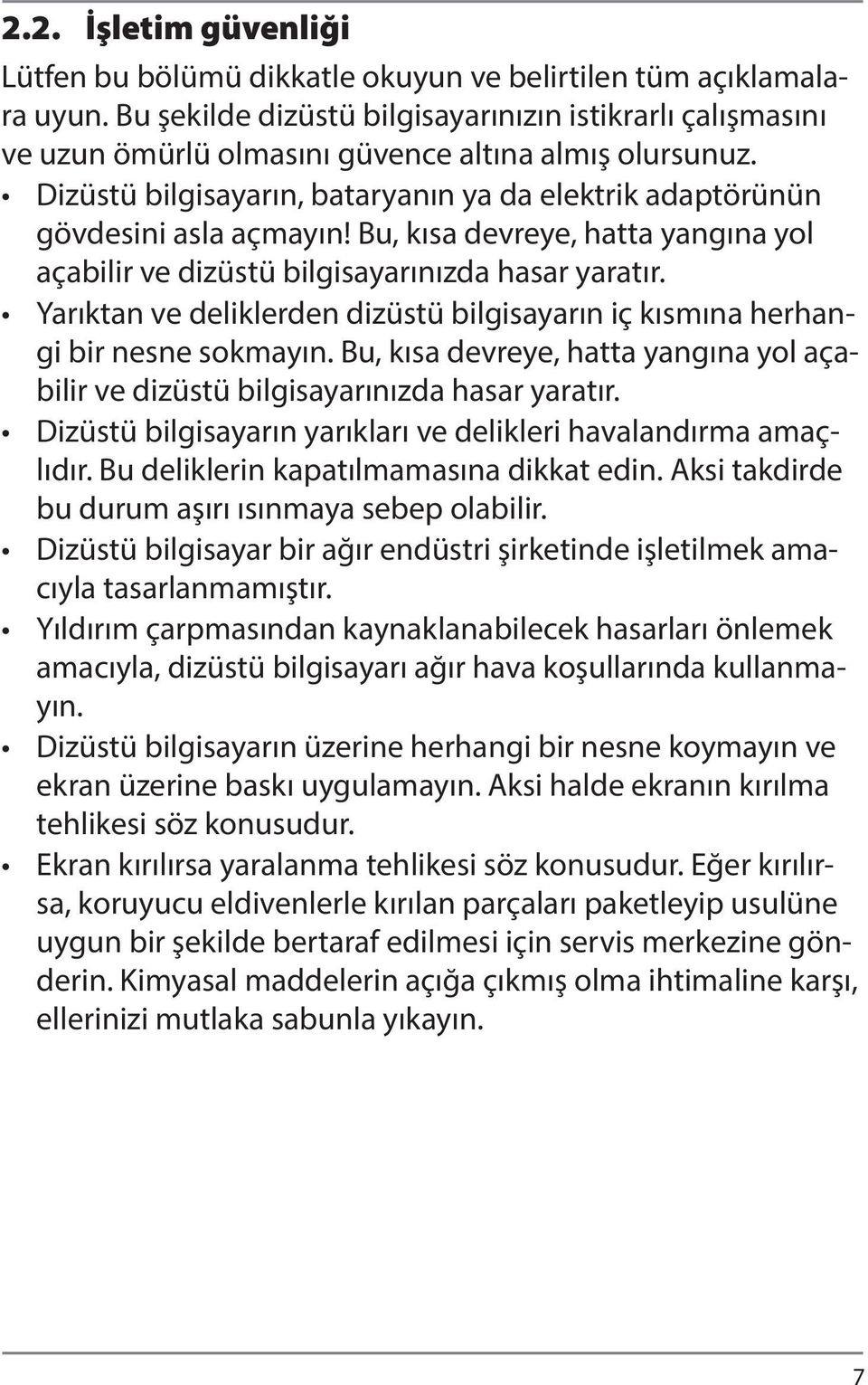 Bu, kısa devreye, hatta yangına yol açabilir ve dizüstü bilgisayarınızda hasar yaratır. Yarıktan ve deliklerden dizüstü bilgisayarın iç kısmına herhangi bir nesne sokmayın.