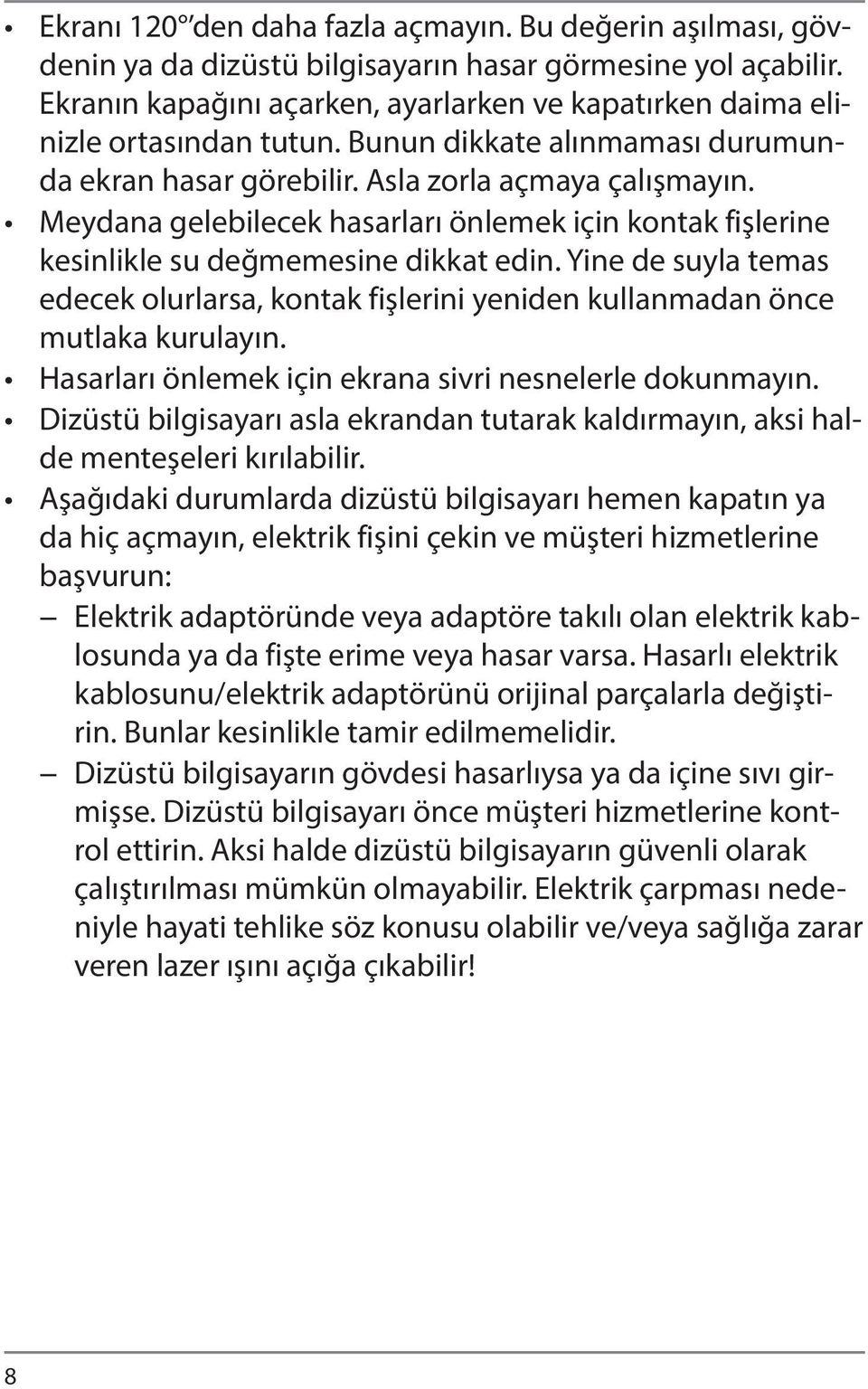 Meydana gelebilecek hasarları önlemek için kontak fişlerine kesinlikle su değmemesine dikkat edin. Yine de suyla temas edecek olurlarsa, kontak fişlerini yeniden kullanmadan önce mutlaka kurulayın.