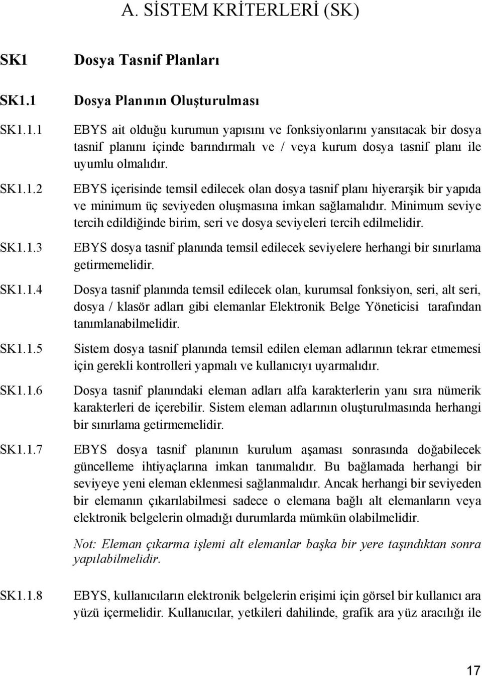 planını içinde barındırmalı ve / veya kurum dosya tasnif planı ile uyumlu olmalıdır.