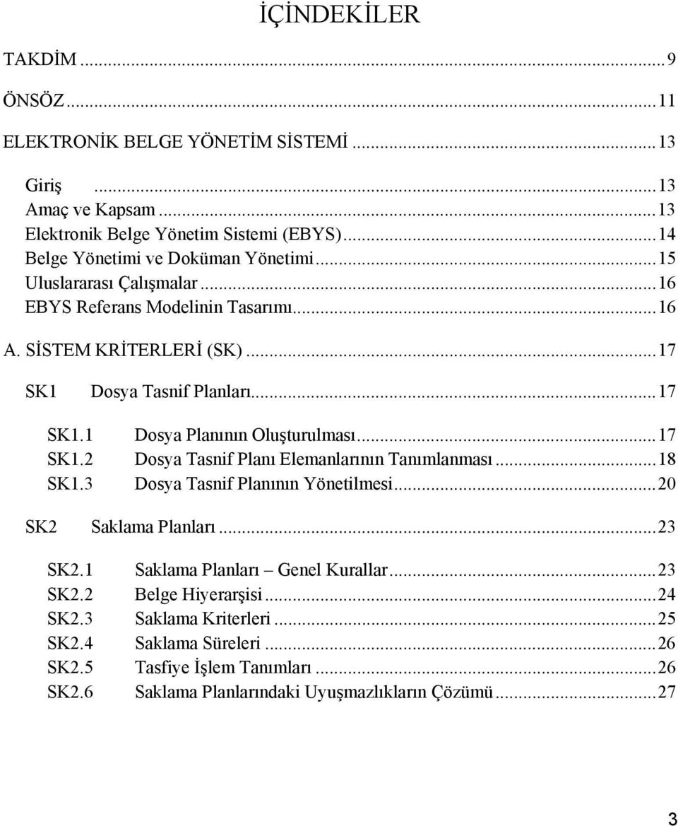 ..17 SK1.1 Dosya Planının Oluşturulması...17 SK1.2 Dosya Tasnif Planı Elemanlarının lanması...18 SK1.3 Dosya Tasnif Planının Yönetilmesi...20 SK2 Saklama Planları...23 SK2.